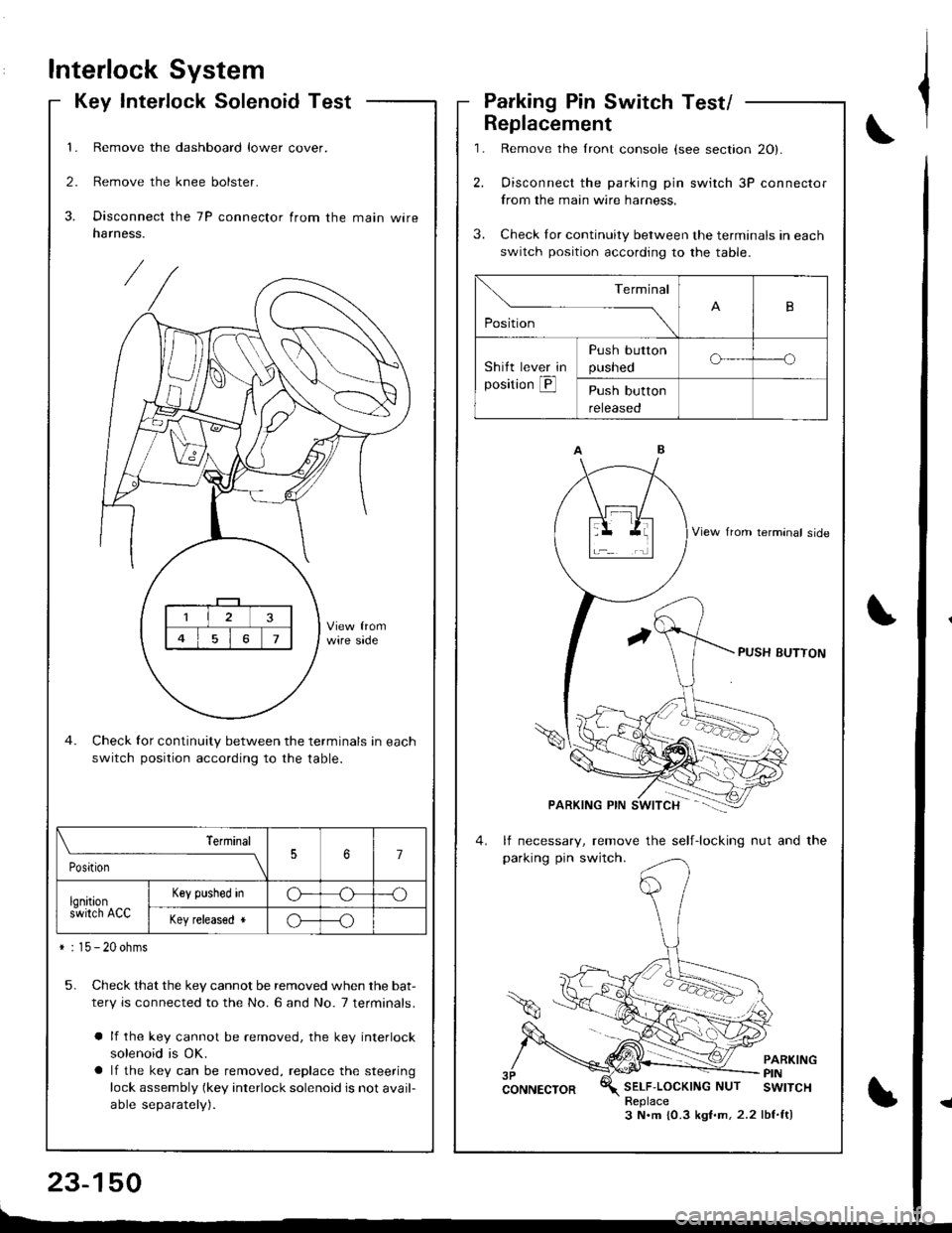 HONDA INTEGRA 1998 4.G Workshop Manual Interlock System
Key Interlock SolenoidTest
1. Remove the dashboard lower cover.
2. Remove the knee bolster.
3. Disconnect the 7P connector from the main wireharness.
Check for continuity between the 