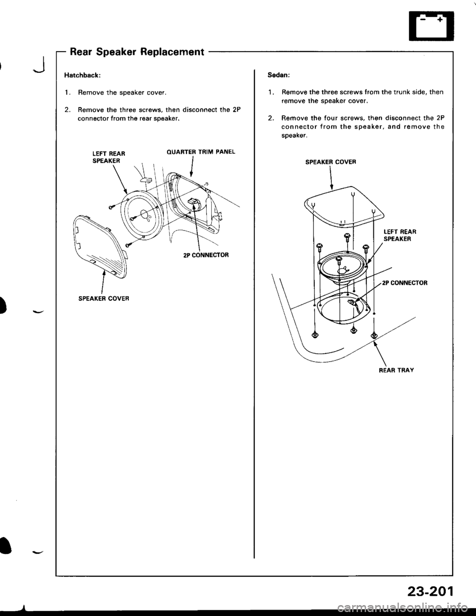 HONDA INTEGRA 1998 4.G Workshop Manual Rear Speaker Replacement
Hatchback:
l. Remove the speaker cover.
2. Remove the three screws, then disconnect the 2P
connector from the rear speaker.
Sedan:
1, Remove the three screws trom the trunk si