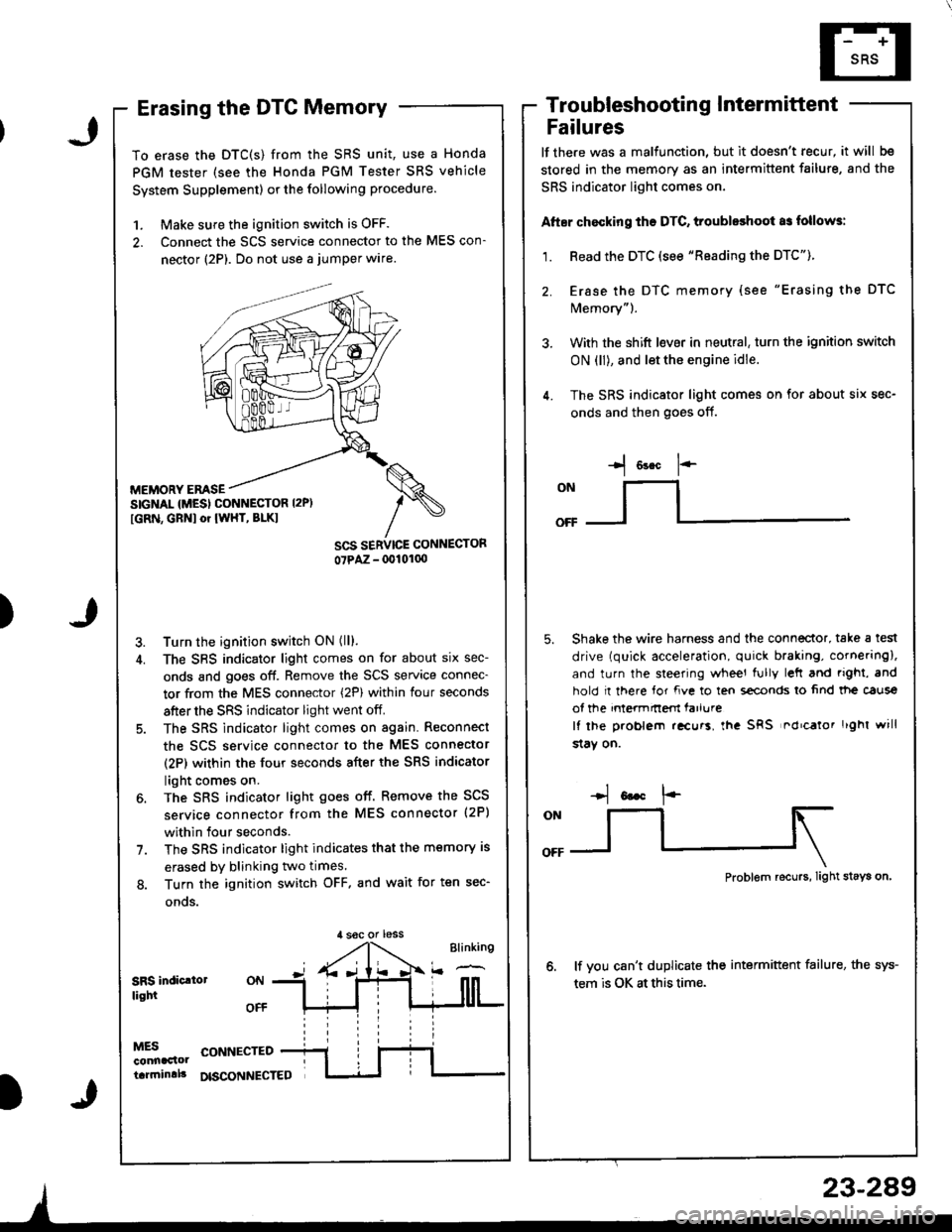HONDA INTEGRA 1998 4.G Workshop Manual )
Erasing the DTC Memory
To erase the DTC(S) from the SRS unit, use a Honda
PGM tester (see the Honda PGM Tester SRS vehicle
System Supplement) or the following procedure.
1. Make sure the ignition sw HONDA INTEGRA 1998 4.G Workshop Manual )
Erasing the DTC Memory
To erase the DTC(S) from the SRS unit, use a Honda
PGM tester (see the Honda PGM Tester SRS vehicle
System Supplement) or the following procedure.
1. Make sure the ignition sw