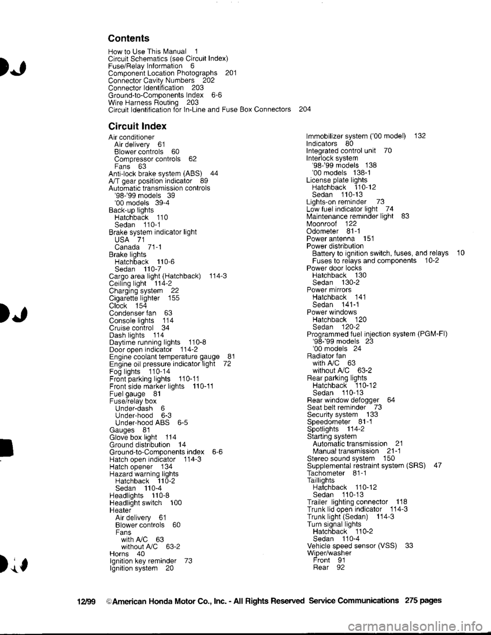 HONDA INTEGRA 1998 4.G Workshop Manual ).1
Contents
How to Use This l\.4anual 1Circuit Schematics (see Circuit Index)Fuse/Relaylnformation 6ComponentLocation Photographs 201
Connector Cavity Numbers 202Connectorldentification 203
Ground-to HONDA INTEGRA 1998 4.G Workshop Manual ).1
Contents
How to Use This l\.4anual 1Circuit Schematics (see Circuit Index)Fuse/Relaylnformation 6ComponentLocation Photographs 201
Connector Cavity Numbers 202Connectorldentification 203
Ground-to