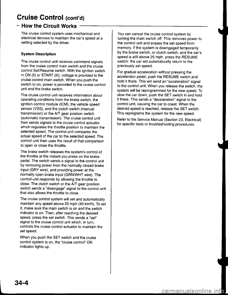 HONDA INTEGRA 1998 4.G Workshop Manual Cruise Control (contd)
- How the Circuit Works
The cruise control system uses mechanical and
electrical devices to maintain the cars soeed at a
setting selected by the driver.
System Description
The HONDA INTEGRA 1998 4.G Workshop Manual Cruise Control (contd)
- How the Circuit Works
The cruise control system uses mechanical and
electrical devices to maintain the cars soeed at a
setting selected by the driver.
System Description
The