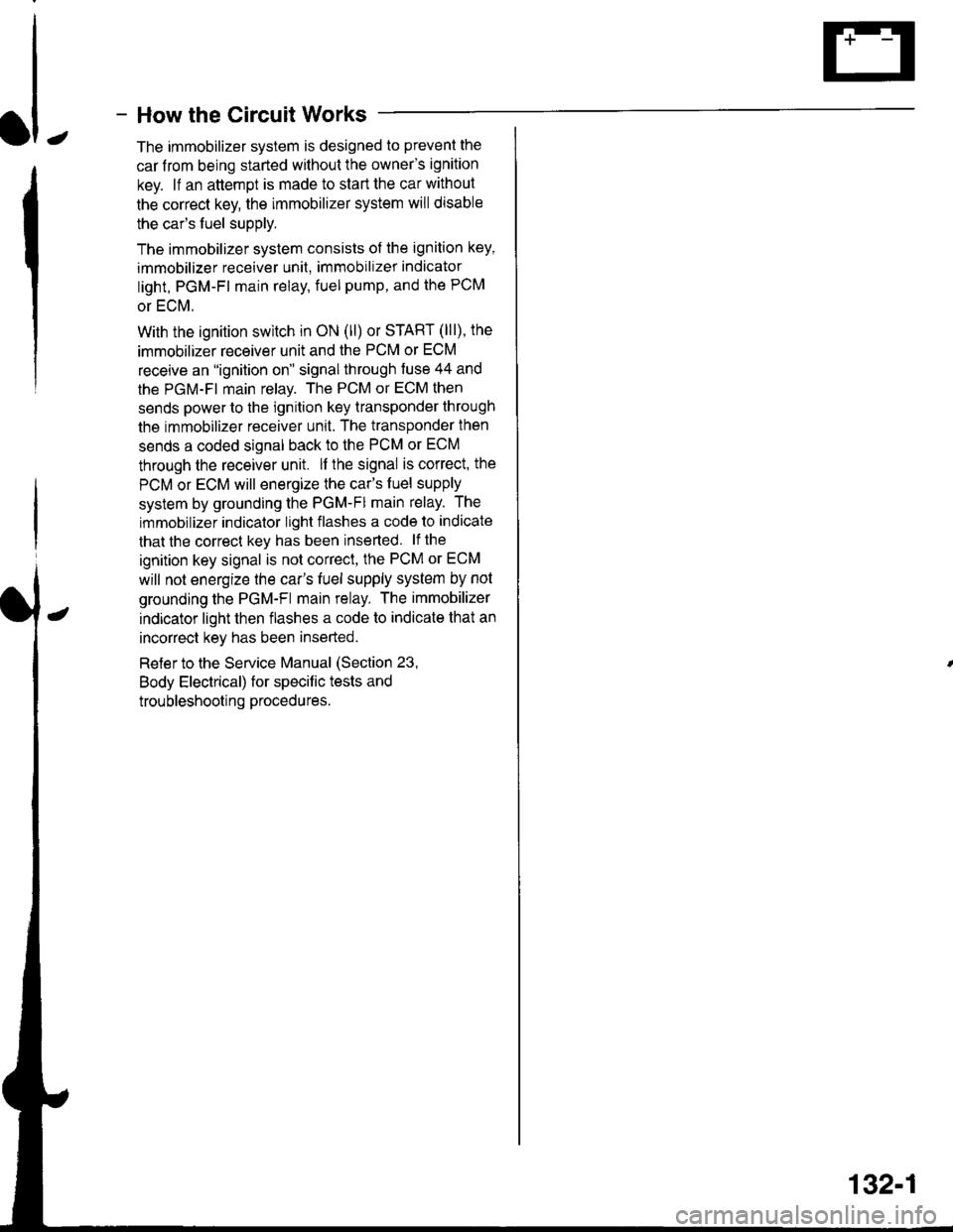 HONDA INTEGRA 1998 4.G Workshop Manual - How the Circuit Works
The immobilizer system is designed to prevent the
car f rom being started without the owners ignition
key. lf an attempt is made to start the car without
the correct key, the HONDA INTEGRA 1998 4.G Workshop Manual - How the Circuit Works
The immobilizer system is designed to prevent the
car f rom being started without the owners ignition
key. lf an attempt is made to start the car without
the correct key, the