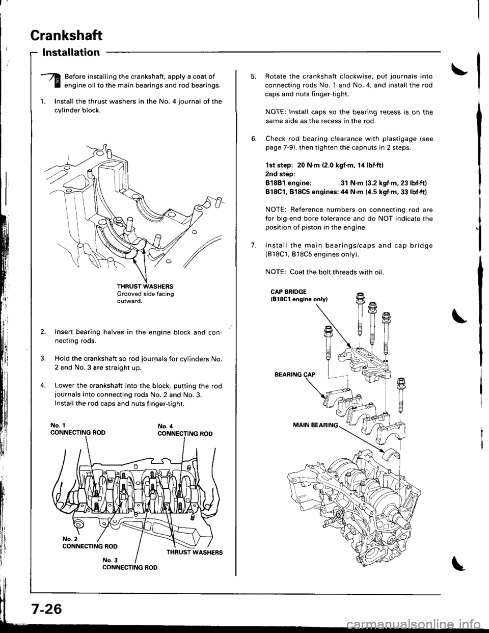 HONDA INTEGRA 1998 4.G Workshop Manual t
Crankshaft
lnstallation
-Q Before installing the crankshaft, apply a coat of
E engine oilto the main bearings and rod bearings.
1. lnstall the thrust washers in the No. 4 iournal of the
cylinder bl HONDA INTEGRA 1998 4.G Workshop Manual t
Crankshaft
lnstallation
-Q Before installing the crankshaft, apply a coat of
E engine oilto the main bearings and rod bearings.
1. lnstall the thrust washers in the No. 4 iournal of the
cylinder bl