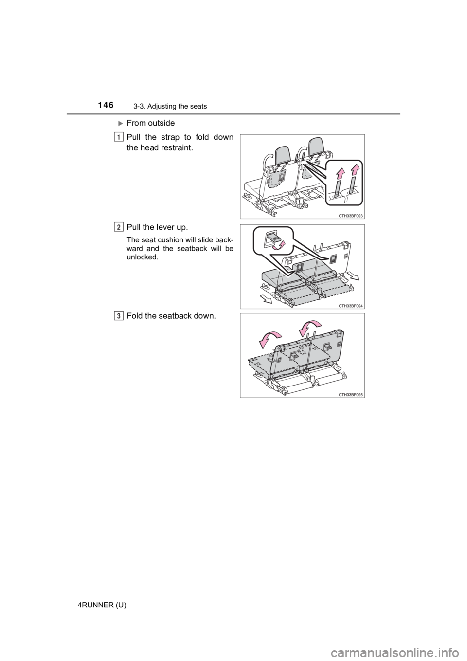 TOYOTA 4RUNNER 2021  Owners Manual (in English) 1463-3. Adjusting the seats
4RUNNER (U)
From outside
Pull  the  strap  to  fold  down
the head restraint.
Pull the lever up.
The seat cushion will slide back-
ward  and  the  seatback  will  be
unl