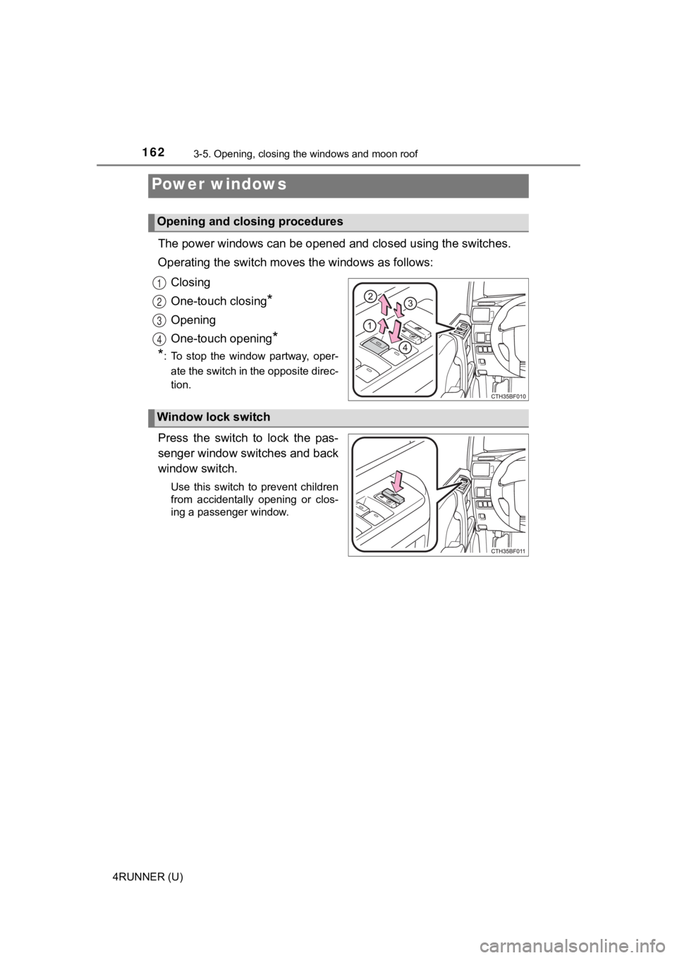 TOYOTA 4RUNNER 2021  Owners Manual (in English) 162
4RUNNER (U)
3-5. Opening, closing the windows and moon roof
The power windows can be opened and  closed using the switches.
Operating the switch moves  the windows as follows:
Closing
One-touch cl