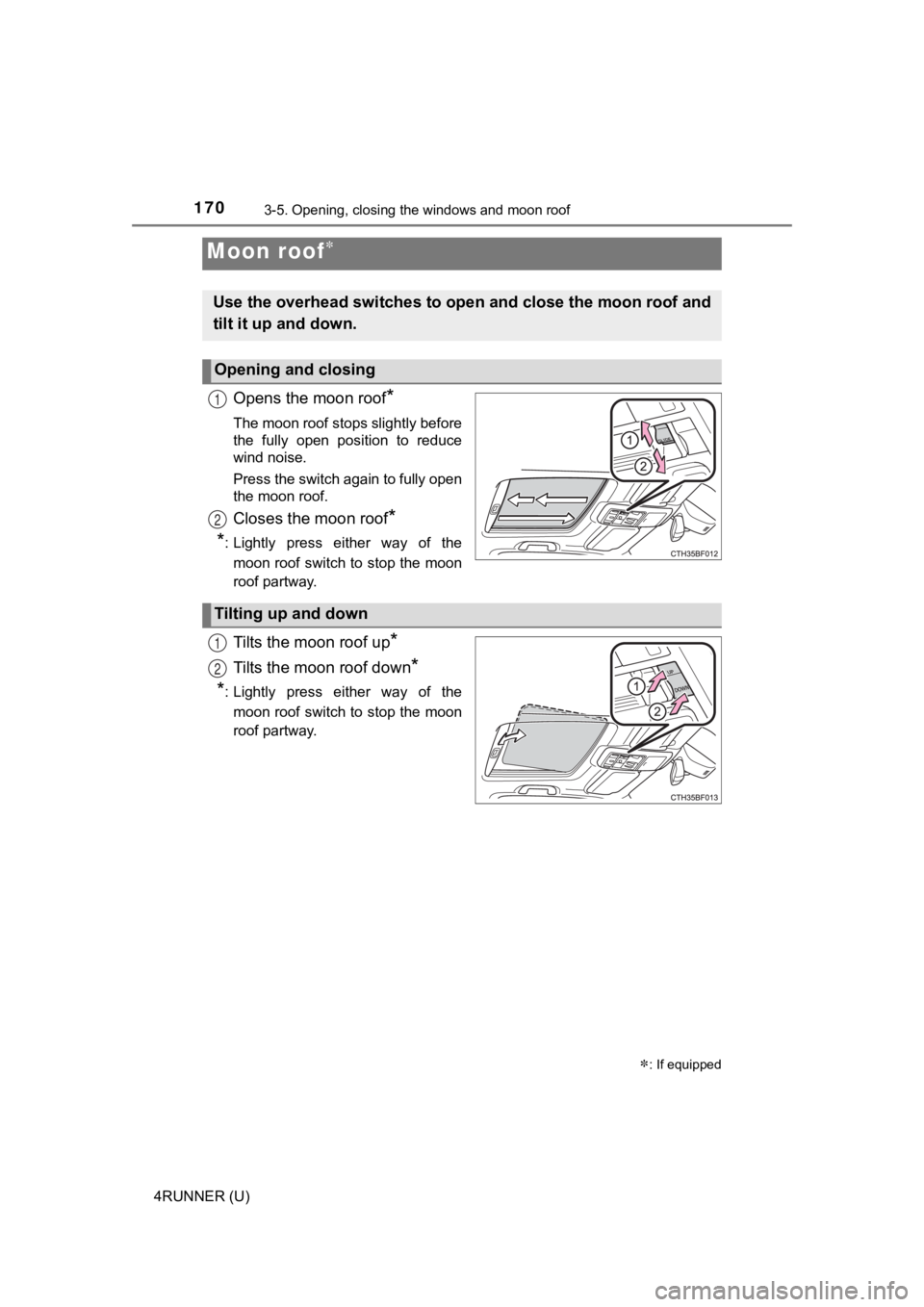 TOYOTA 4RUNNER 2021  Owners Manual (in English) 1703-5. Opening, closing the windows and moon roof
4RUNNER (U)
Opens the moon roof*
The moon roof stops slightly before
the  fully  open  position  to  reduce
wind noise. 
Press the switch again to fu