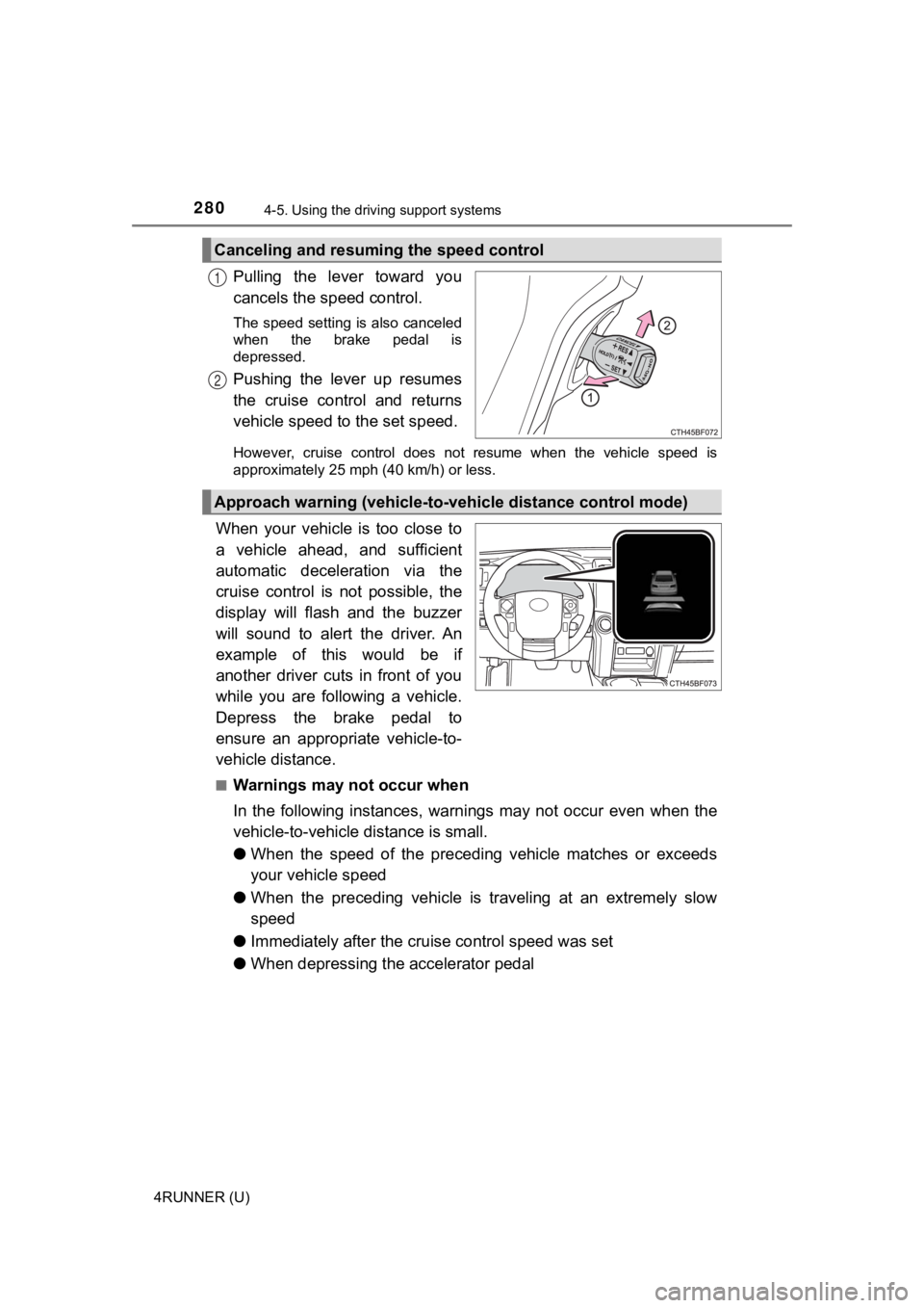 TOYOTA 4RUNNER 2021  Owners Manual (in English) 2804-5. Using the driving support systems
4RUNNER (U)
Pulling  the  lever  toward  you
cancels the speed control.
The speed setting is also canceled
when  the  brake  pedal  is
depressed.
Pushing  the