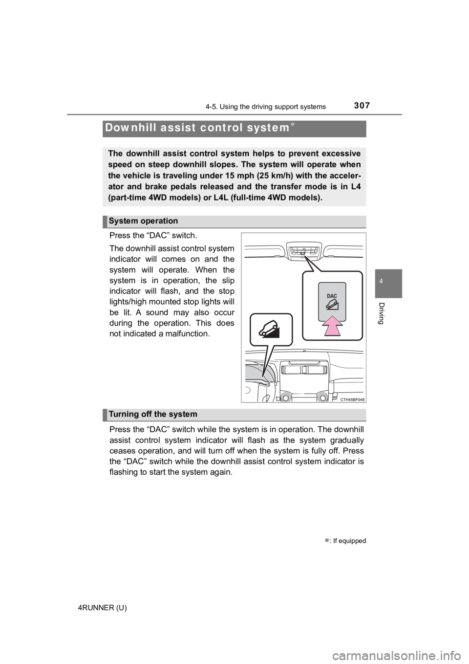 TOYOTA 4RUNNER 2021  Owners Manual (in English) 3074-5. Using the driving support systems
4
Driving
4RUNNER (U)
Press the “DAC” switch.
The downhill assist control system
indicator  will  comes  on  and  the
system  will  operate.  When  the
sy