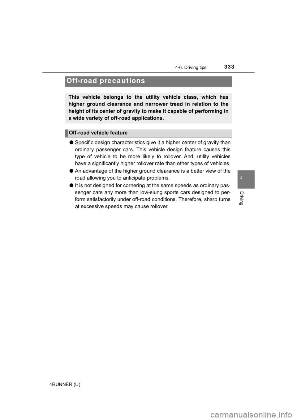 TOYOTA 4RUNNER 2021  Owners Manual (in English) 3334-6. Driving tips
4
Driving
4RUNNER (U)
●Specific design charac teristics give it a higher center of grav ity than
ordinary  passenger  cars.  This  vehi cle  design  feature  causes  this
type  