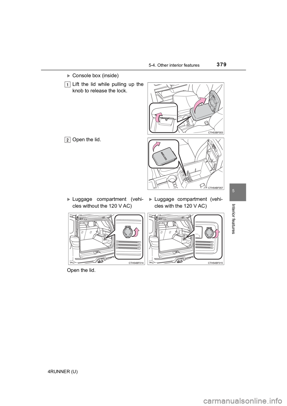 TOYOTA 4RUNNER 2021  Owners Manual (in English) 3795-4. Other interior features
5
Interior features
4RUNNER (U)
Console box (inside)
Lift  the  lid  while  pulling  up  the
knob to release the lock.
Open the lid.
1
2
Luggage  compartment  (ve