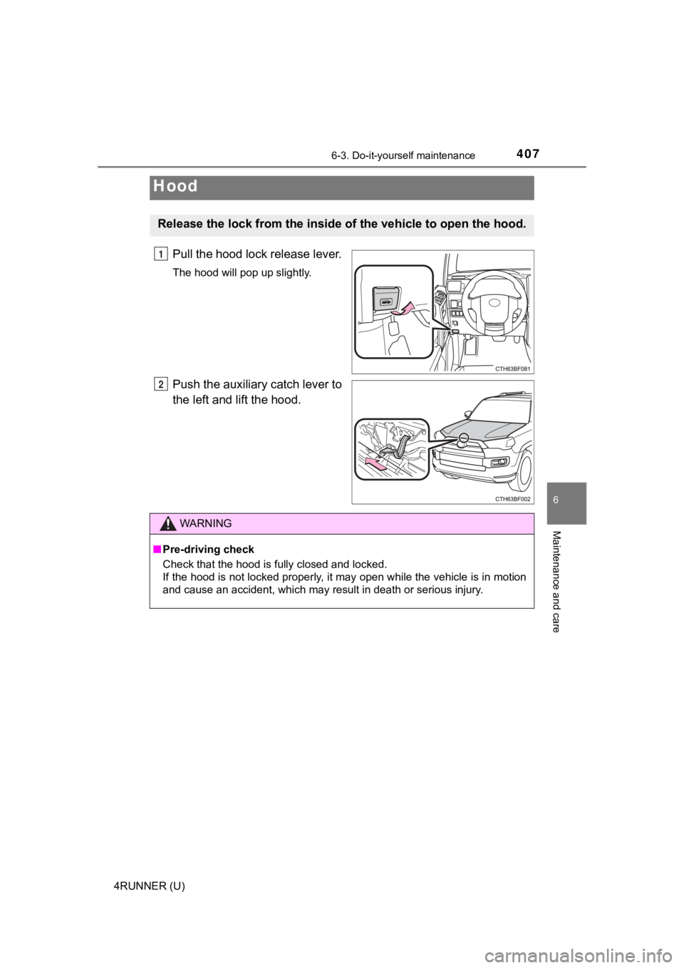 TOYOTA 4RUNNER 2021  Owners Manual (in English) 4076-3. Do-it-yourself maintenance
6
Maintenance and care
4RUNNER (U)
Pull the hood lock release lever.
The hood will pop up slightly.
Push the auxiliary catch lever to
the left and lift the hood.
Hoo