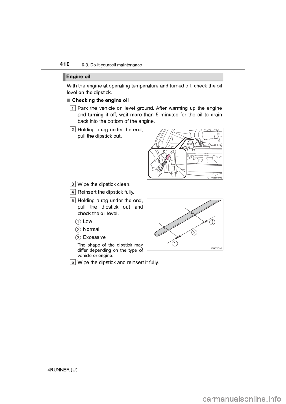 TOYOTA 4RUNNER 2021  Owners Manual (in English) 4106-3. Do-it-yourself maintenance
4RUNNER (U)
With the engine at operating temperature and turned off, check the oil
level on the dipstick.
■Checking the engine oil
Park  the  vehicle  on  level  g