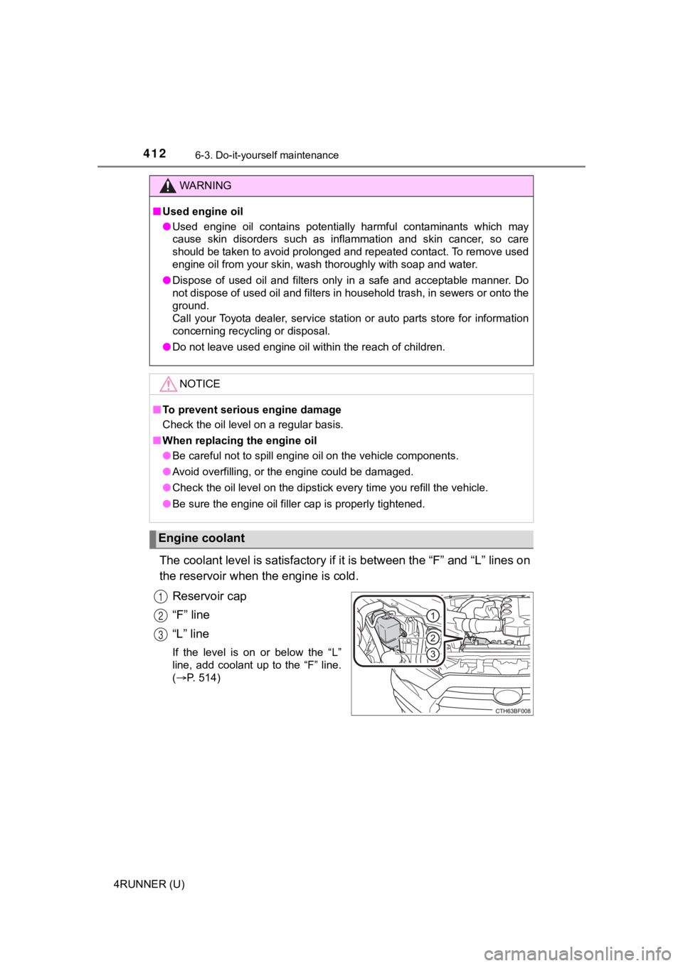 TOYOTA 4RUNNER 2021  Owners Manual (in English) 4126-3. Do-it-yourself maintenance
4RUNNER (U)
The coolant level is satisfactory if it is between the “F” and “L” lines on
the reservoir when the engine is cold.
Reservoir cap
“F” line
“