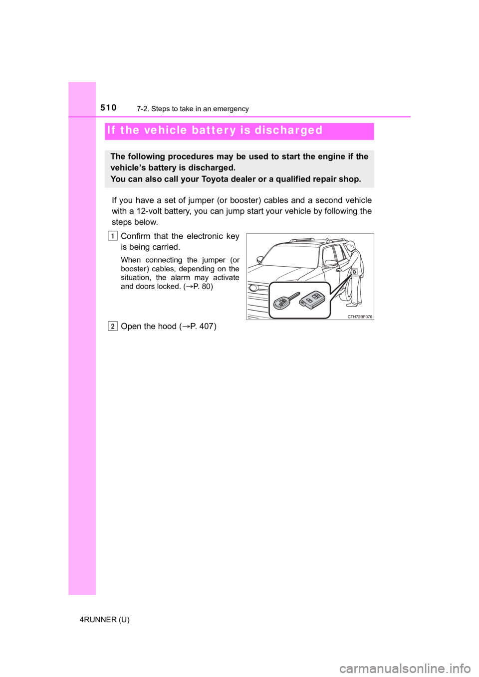 TOYOTA 4RUNNER 2021  Owners Manual (in English) 5107-2. Steps to take in an emergency
4RUNNER (U)
If  you  have  a  set  of  jumper  (or  booster)  cables  and  a  second  vehicle
with a 12-volt battery, you can jump start your vehicle by foll owin
