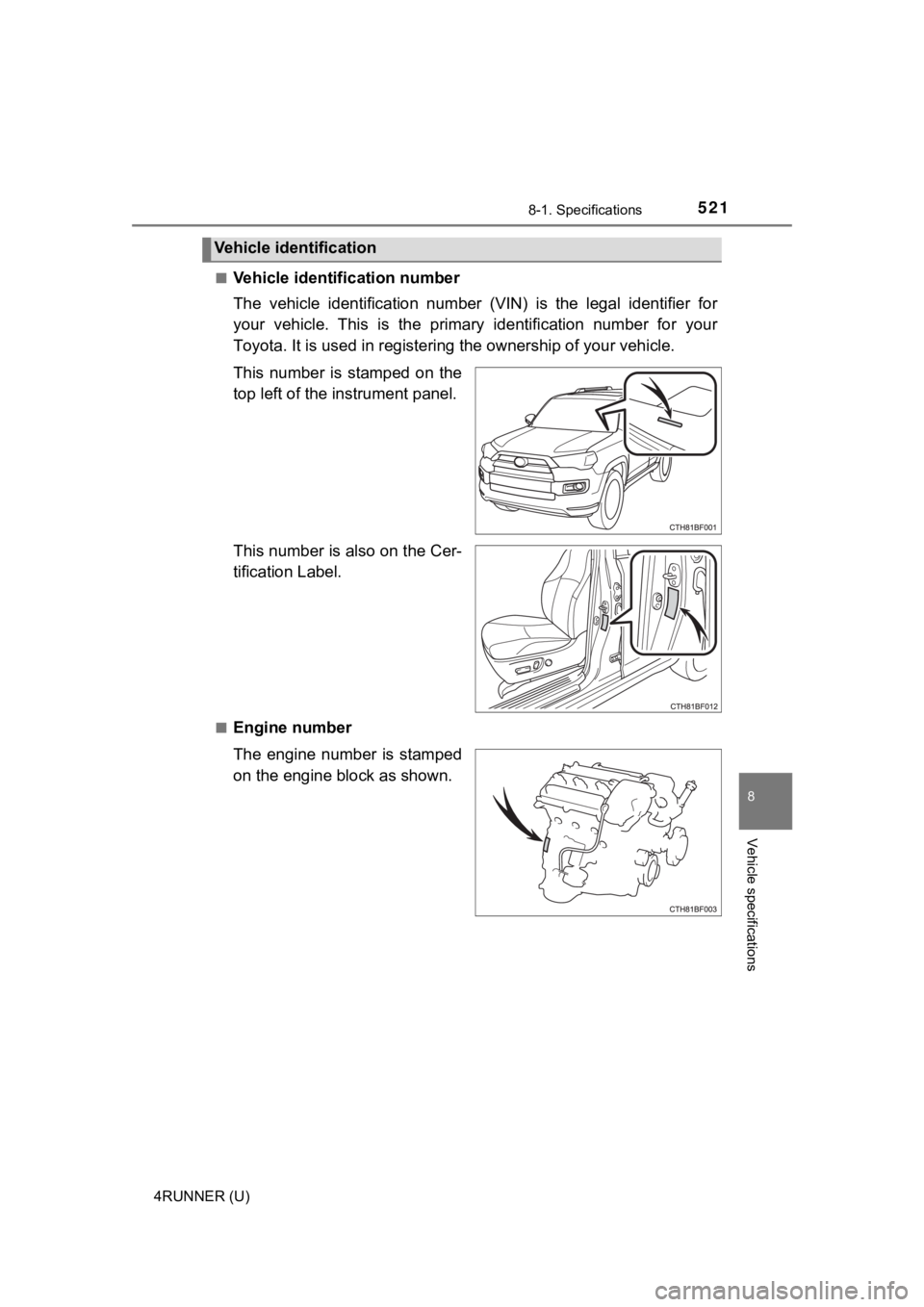 TOYOTA 4RUNNER 2021  Owners Manual (in English) 5218-1. Specifications
8
Vehicle specifications
4RUNNER (U)■
Vehicle identification number
The  vehicle  identification  number  (VIN)  is  the  legal  identifier
 for
your  vehicle.  This  is  the 