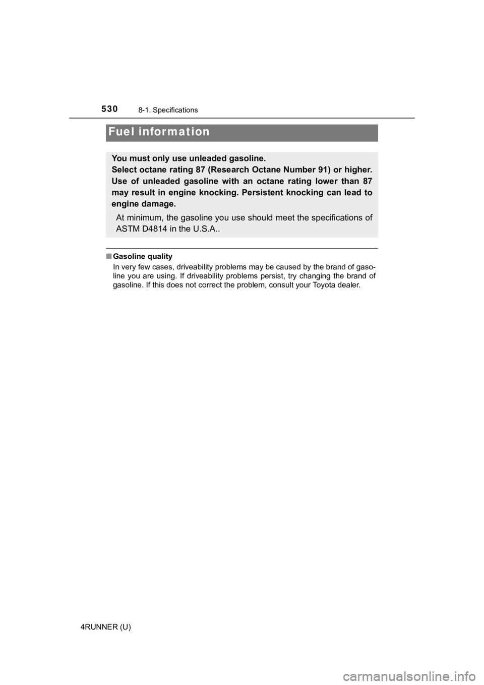 TOYOTA 4RUNNER 2021  Owners Manual (in English) 5308-1. Specifications
4RUNNER (U)
■Gasoline quality
In very few cases, driveability problems may be caused by the b rand of gaso-
line  you  are  using.  If  driveability  problems  persist,  try  