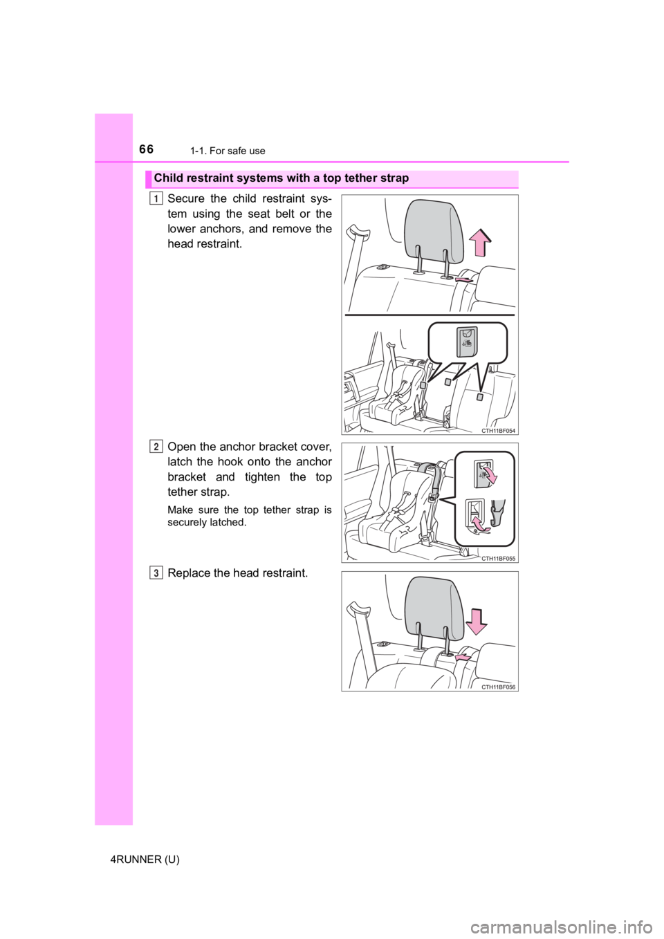 TOYOTA 4RUNNER 2021  Owners Manual (in English) 661-1. For safe use
4RUNNER (U)
Secure  the  child  restraint  sys-
tem  using  the  seat  belt  or  the
lower  anchors,  and  remove  the
head restraint.
Open the anchor bracket cover,
latch  the  ho