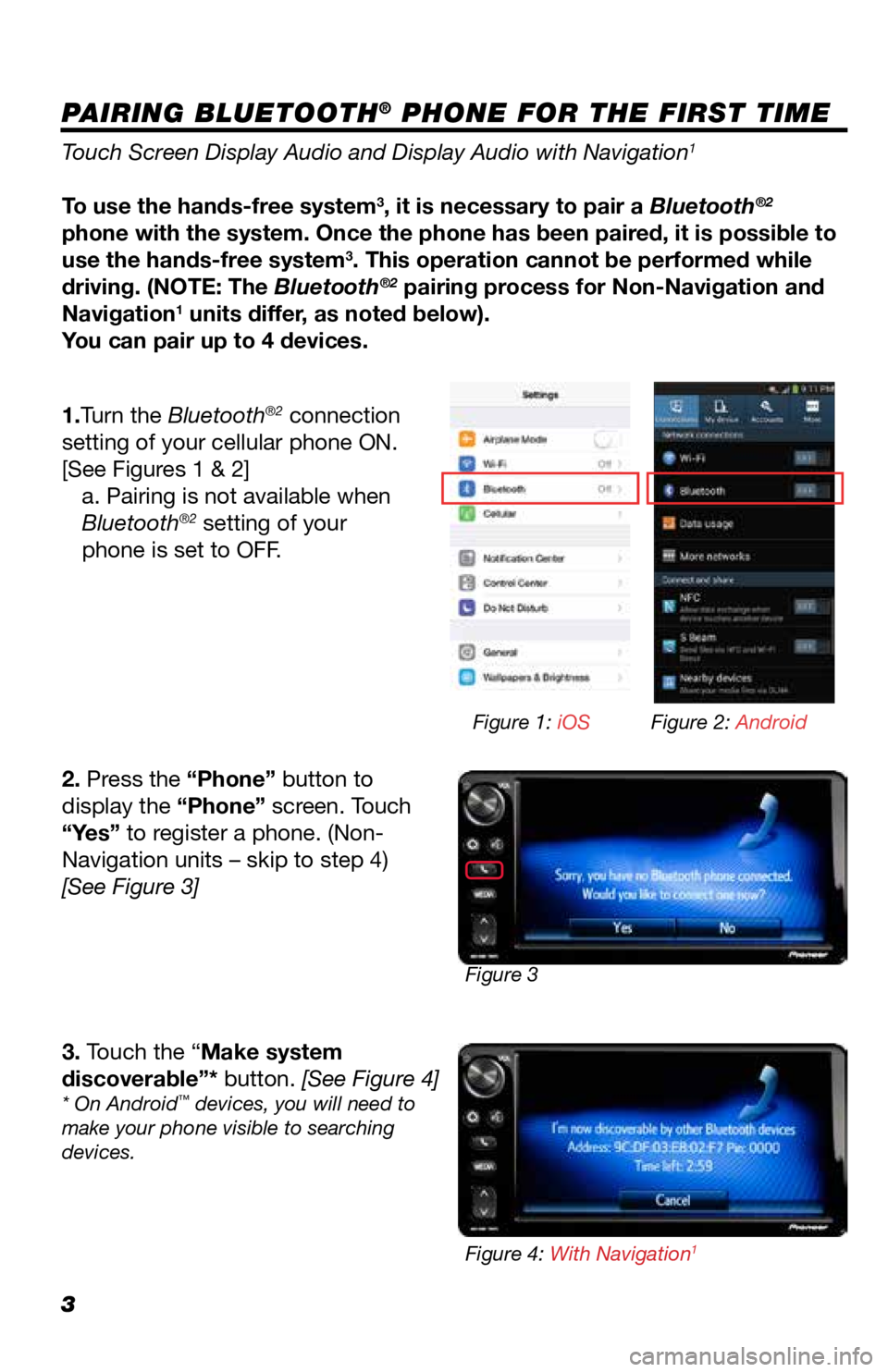 TOYOTA GT86 2019 Accessories, Audio & Navigation (in English) 3
PAIRING BLUETOOTH® PHONE FOR THE FIRST TIME
Touch Screen Display Audio and Display Audio with Navigation1
To use the hands-free system3, it is necessary to pair a Bluetooth®2
phone with the syste TOYOTA GT86 2019 Accessories, Audio & Navigation (in English) 3
PAIRING BLUETOOTH® PHONE FOR THE FIRST TIME
Touch Screen Display Audio and Display Audio with Navigation1
To use the hands-free system3, it is necessary to pair a Bluetooth®2
phone with the syste