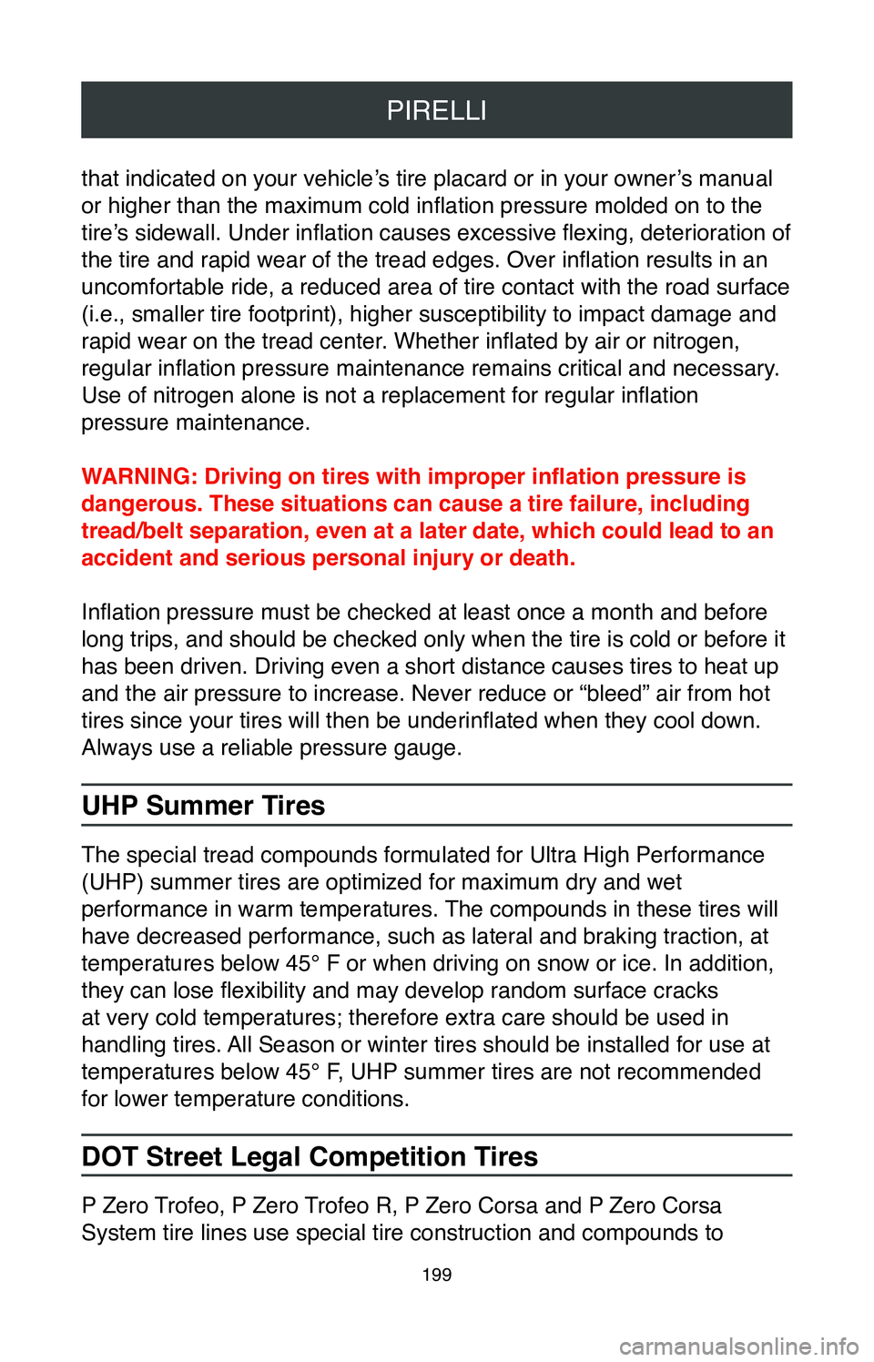TOYOTA GT86 2020  Warranties & Maintenance Guides (in English) PIRELLI
199
that indicated on your vehicle’s tire placard or in your owner’s manual 
or higher than the maximum cold inflation pressure molded on to the 
tire’s sidewall. Under inflation causes 