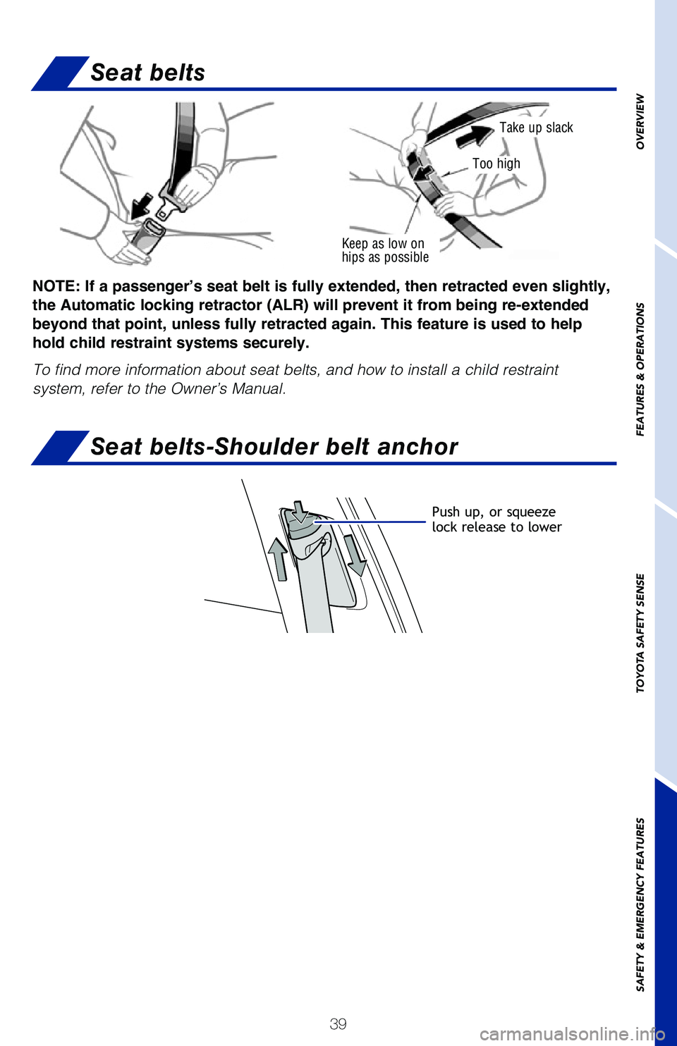 TOYOTA AVALON 2020  Owners Manual (in English) 39
Keep as low on 
hips as possible
Take up slack
Too high
NOTE: If a passenger’s seat belt is fully extended, then retracted even slightly, 
the Automatic locking retractor (ALR) will prevent it fr