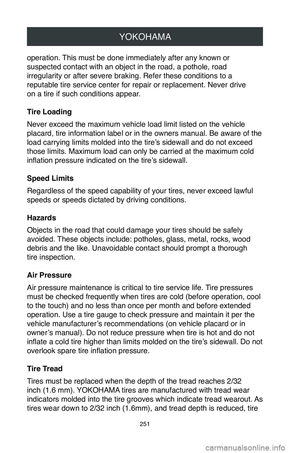 TOYOTA AVALON 2020  Warranties & Maintenance Guides (in English) YOKOHAMA
251
operation. This must be done immediately after any known or 
suspected contact with an object in the road, a pothole, road 
irregularity or after severe braking. Refer these conditions to
