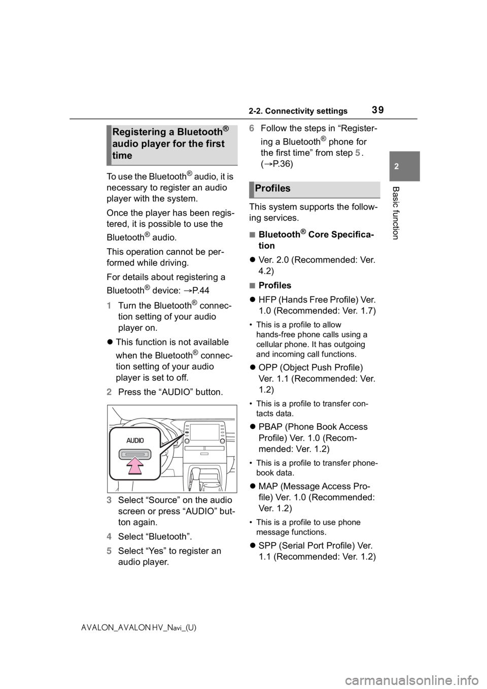 TOYOTA AVALON 2021 Accessories, Audio & Navigation (in English) 392-2. Connectivity settings
2
Basic function
AVALON_AVALON HV_Navi_(U)
To use the Bluetooth® audio, it is
necessary to register an audio
player with the system.
Once the player has been regis-
ter TOYOTA AVALON 2021 Accessories, Audio & Navigation (in English) 392-2. Connectivity settings
2
Basic function
AVALON_AVALON HV_Navi_(U)
To use the Bluetooth® audio, it is
necessary to register an audio
player with the system.
Once the player has been regis-
ter