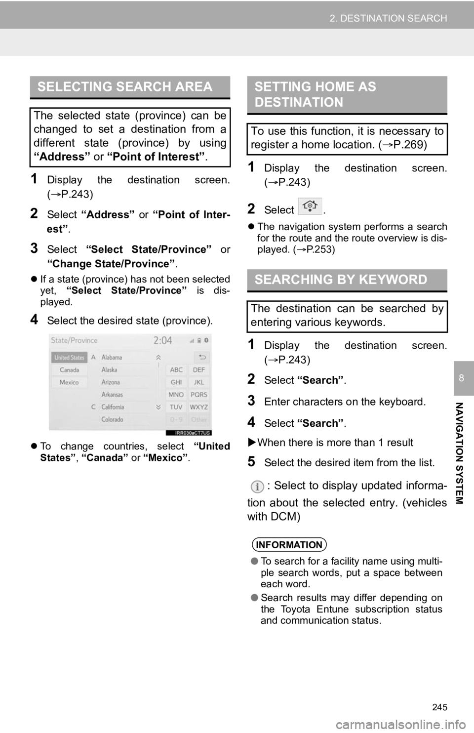 TOYOTA AVALON HYBRID 2020  Accessories, Audio & Navigation (in English) 245
2. DESTINATION SEARCH
NAVIGATION SYSTEM
8
1Display  the  destination  screen.
(P.243)
2Select “Address”  or “Point  of  Inter-
est” .
3Select  “Select  State/Province”  or
“Change