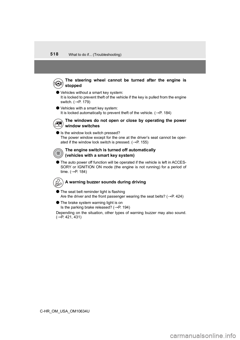TOYOTA C-HR 2020 Owners Manual (in English) 518What to do if... (Troubleshooting)
C-HR_OM_USA_OM10634U
●Vehicles without a smart key system:
It is locked to prevent theft of the vehicle if the key is pulled from the engine
switch. (P. 179) TOYOTA C-HR 2020 Owners Manual (in English) 518What to do if... (Troubleshooting)
C-HR_OM_USA_OM10634U
●Vehicles without a smart key system:
It is locked to prevent theft of the vehicle if the key is pulled from the engine
switch. (P. 179)