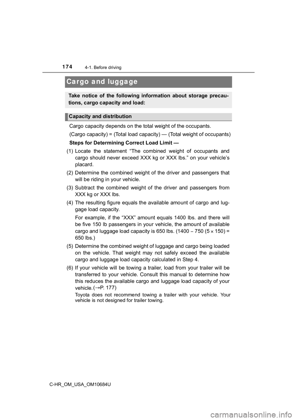 TOYOTA C-HR 2021 Owners Manual (in English) 1744-1. Before driving
C-HR_OM_USA_OM10684U
Cargo and luggage
Cargo capacity depends on the total weight of the occupants.
(Cargo capacity) = (Total load capacity) — (Total weight of occ upants)
To TOYOTA C-HR 2021 Owners Manual (in English) 1744-1. Before driving
C-HR_OM_USA_OM10684U
Cargo and luggage
Cargo capacity depends on the total weight of the occupants.
(Cargo capacity) = (Total load capacity) — (Total weight of occ upants)
To