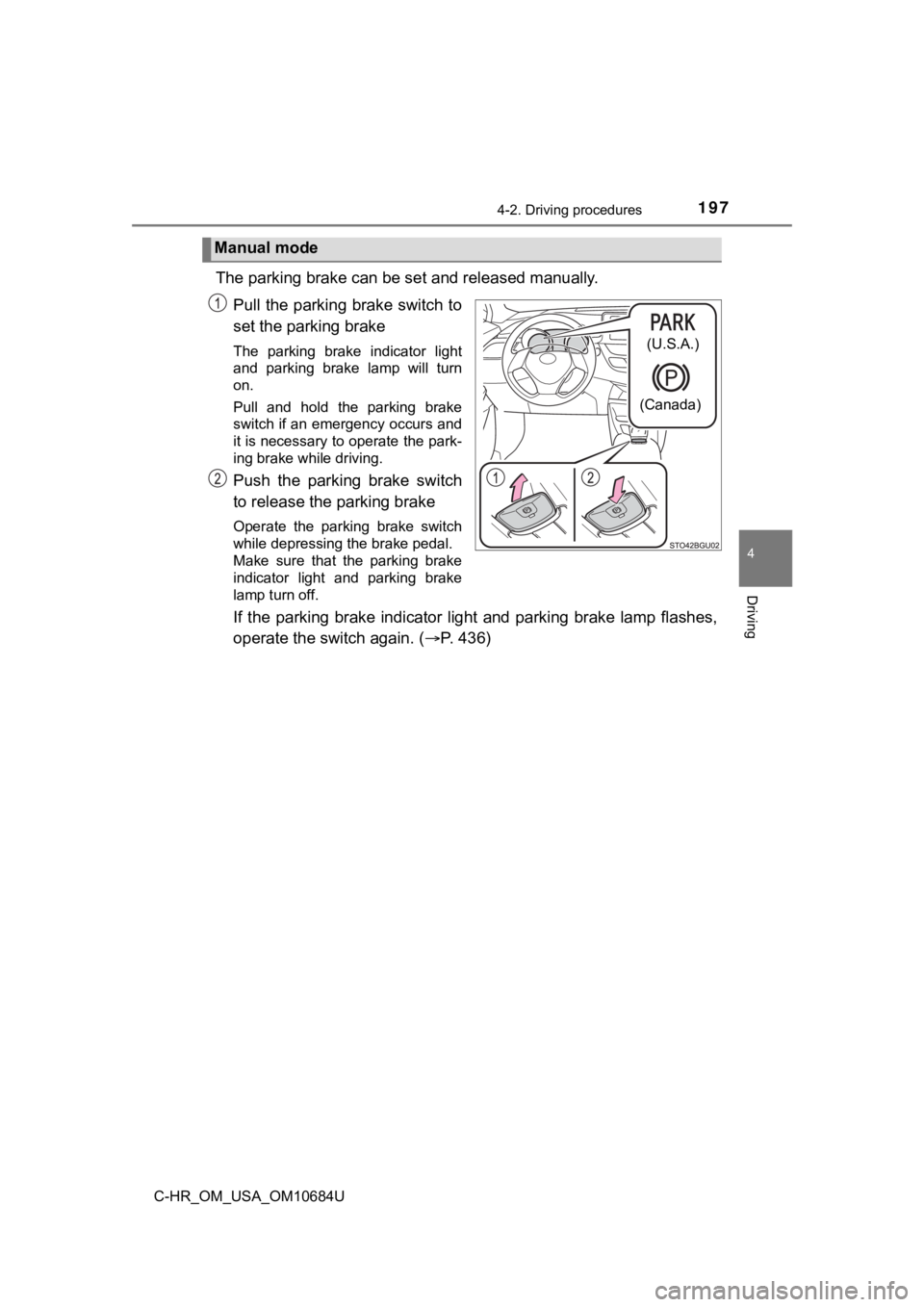 TOYOTA C-HR 2021  Owners Manual (in English) 1974-2. Driving procedures
4
Driving
C-HR_OM_USA_OM10684U
The parking brake can be set and released manually.
Pull the parking brake switch to
set the parking brake
The  parking  brake  indicator  lig