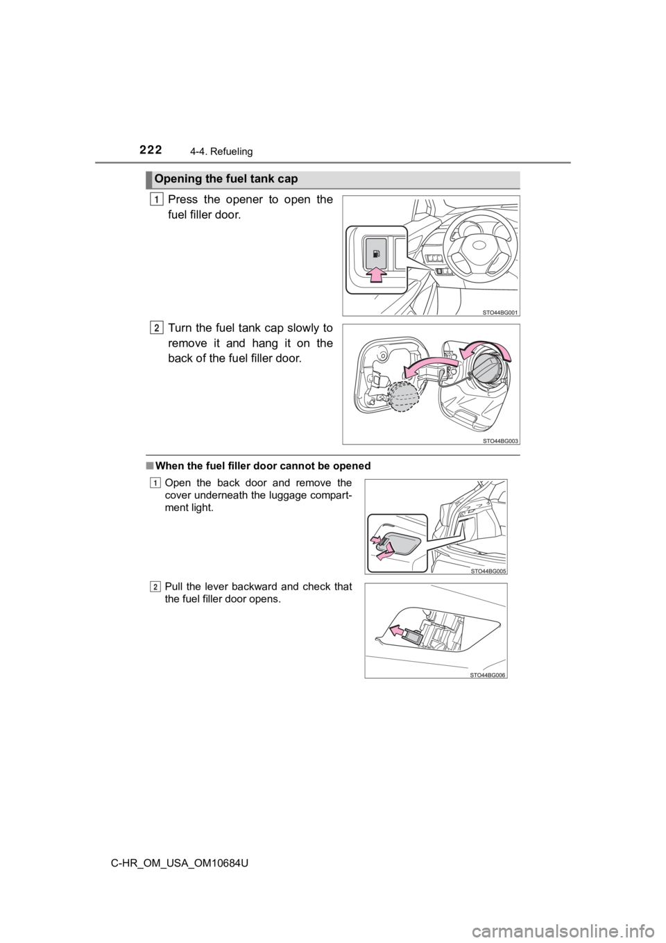 TOYOTA C-HR 2021  Owners Manual (in English) 2224-4. Refueling
C-HR_OM_USA_OM10684U
Press  the  opener  to  open  the
fuel filler door.
Turn  the fuel tank cap  slowly to
remove  it  and  hang  it  on  the
back of the fuel filler door.
■When t