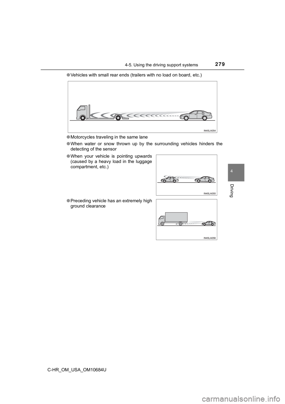 TOYOTA C-HR 2021  Owners Manual (in English) 2794-5. Using the driving support systems
4
Driving
C-HR_OM_USA_OM10684U●
Vehicles with small rear ends (trailers with no load on board,  etc.)
● Motorcycles traveling in the same lane
● When  w