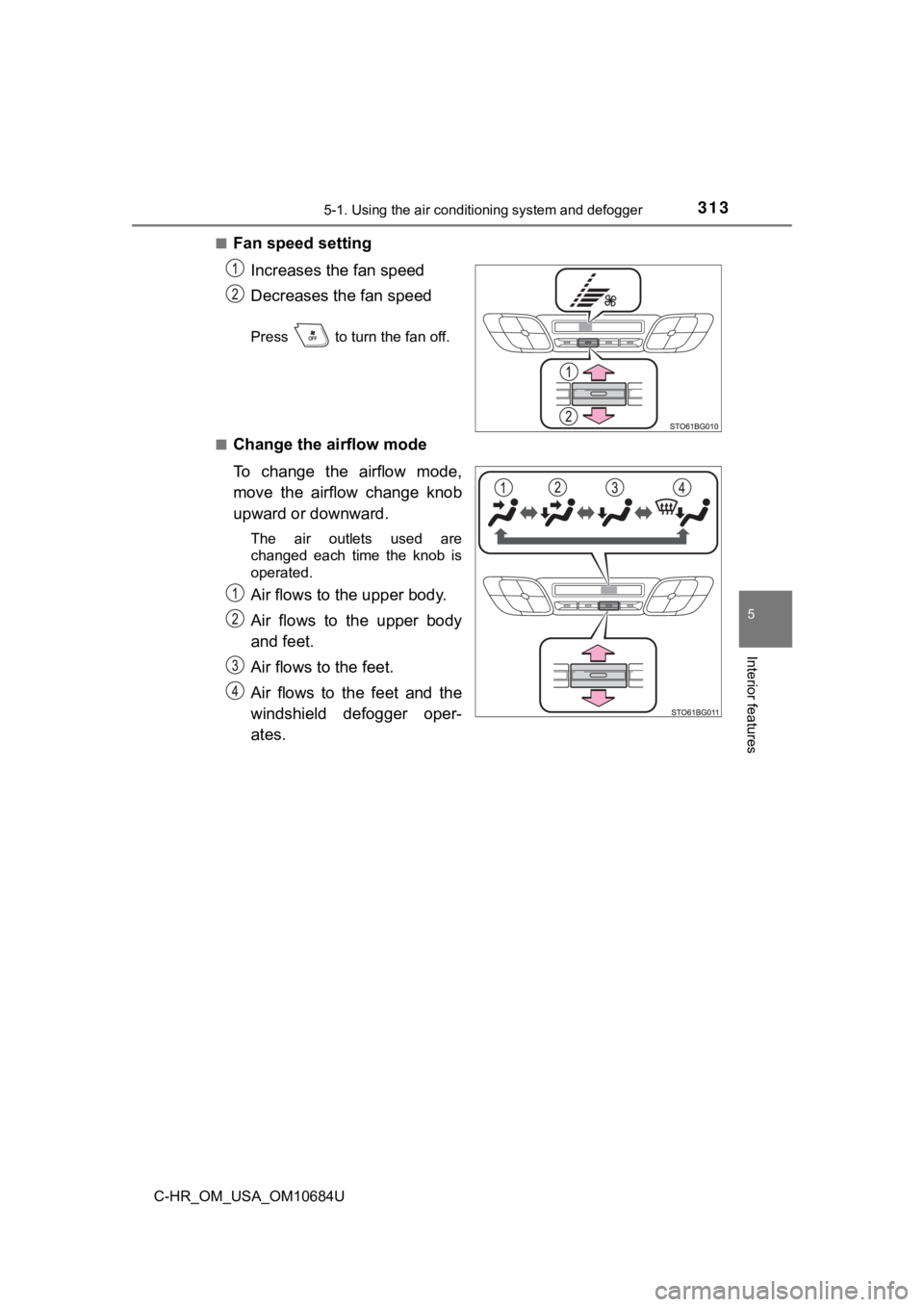 TOYOTA C-HR 2021  Owners Manual (in English) 3135-1. Using the air conditioning system and defogger
5
Interior features
C-HR_OM_USA_OM10684U■
Fan speed setting
Increases the fan speed
Decreases the fan speed
Press   to turn the fan off.
■
Ch