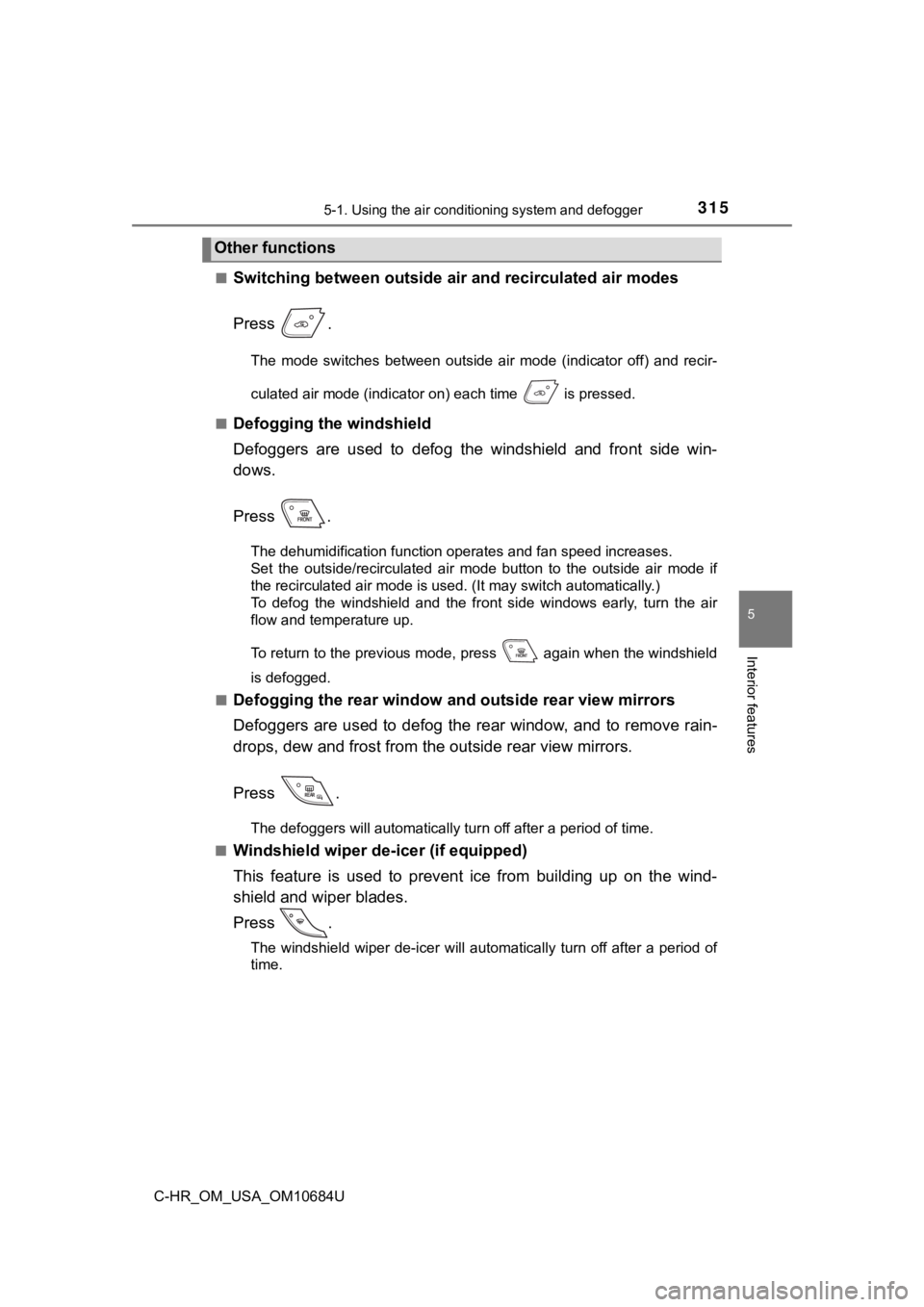 TOYOTA C-HR 2021  Owners Manual (in English) 3155-1. Using the air conditioning system and defogger
5
Interior features
C-HR_OM_USA_OM10684U■
Switching between outside air
 and recirculated air modes
Press  .
The  mode  switches  between  outs