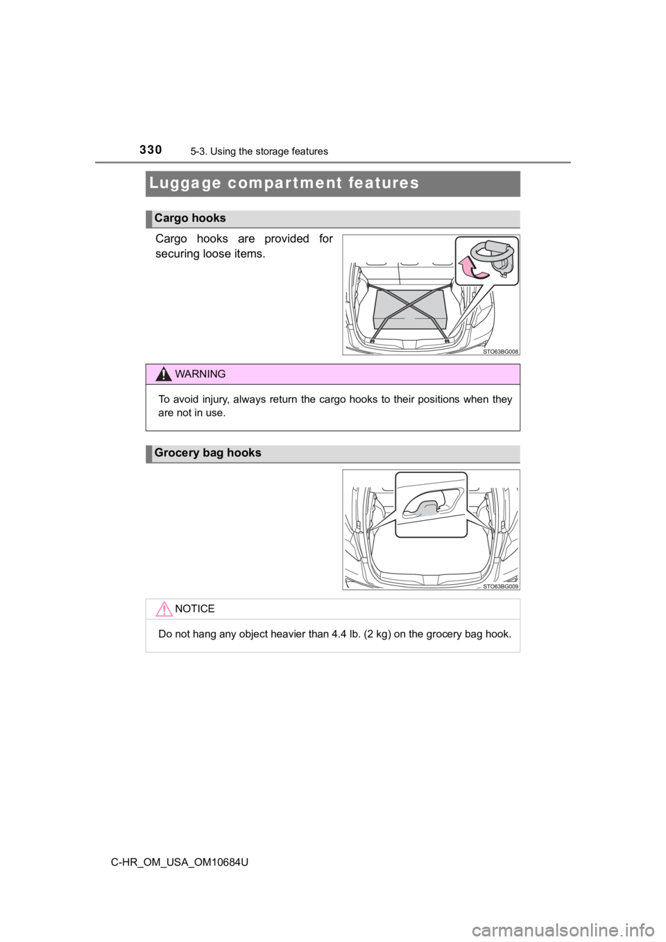 TOYOTA C-HR 2021  Owners Manual (in English) 3305-3. Using the storage features
C-HR_OM_USA_OM10684U
Luggage compartment features
Cargo  hooks  are  provided  for
securing loose items.
Cargo hooks
WARNING
To  avoid  injury,  always  return  the 