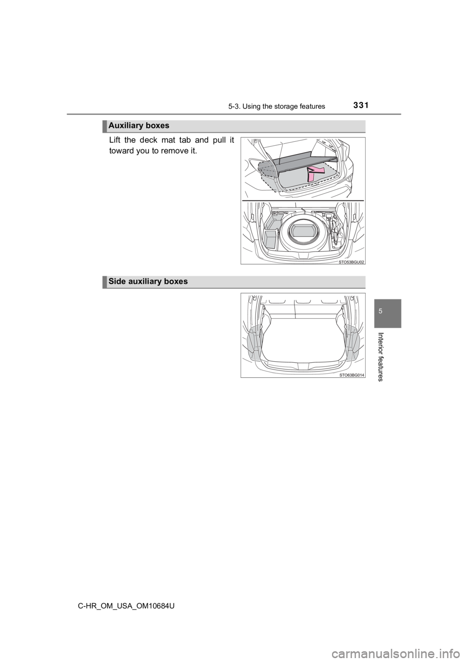 TOYOTA C-HR 2021  Owners Manual (in English) 3315-3. Using the storage features
5
Interior features
C-HR_OM_USA_OM10684U
Lift  the  deck  mat  tab  and  pull  it
toward you to remove it.
Auxiliary boxes
Side auxiliary boxes 