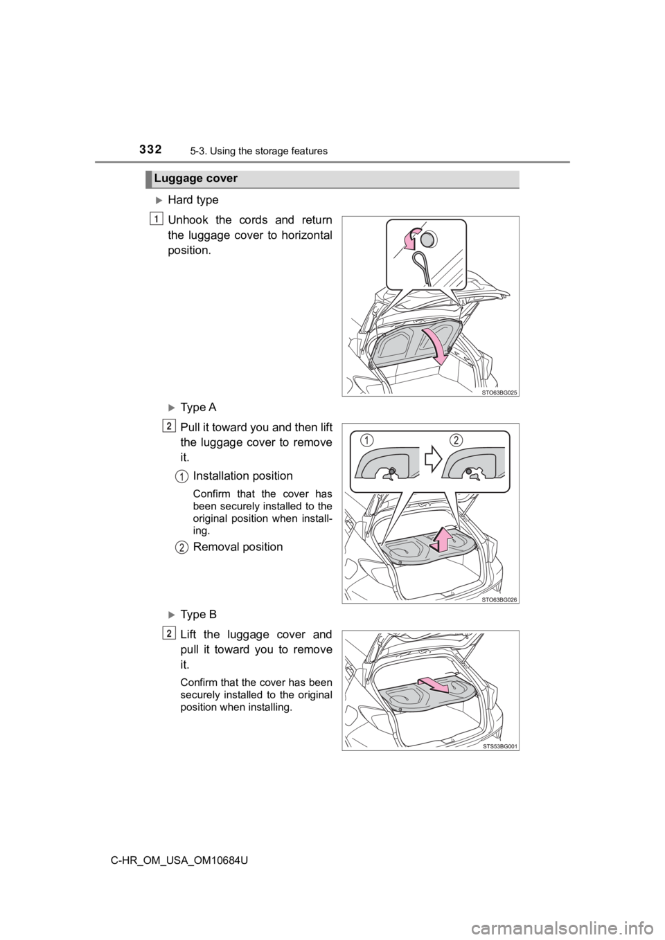 TOYOTA C-HR 2021  Owners Manual (in English) 3325-3. Using the storage features
C-HR_OM_USA_OM10684U
Hard type
Unhook  the  cords  and  return
the  luggage  cover  to  horizontal
position.
Ty p e  A
Pull it toward you and then lift
the  lu