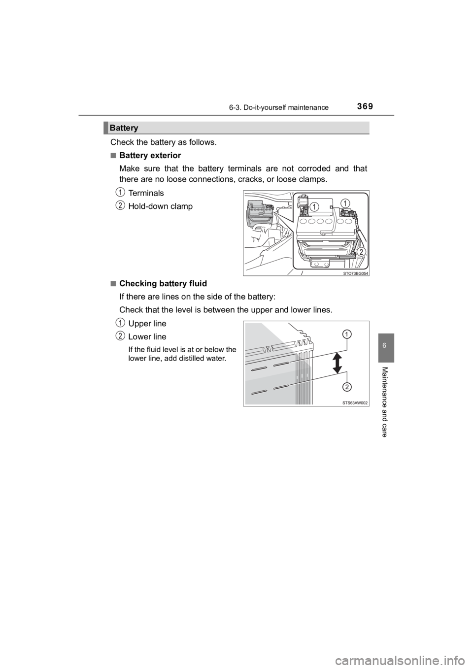 TOYOTA C-HR 2021  Owners Manual (in English) 3696-3. Do-it-yourself maintenance
6
Maintenance and care
C-HR_OM_USA_OM10684U
Check the battery as follows.
■Battery exterior
Make  sure  that  the  battery  terminals  are  not  corroded  and  tha