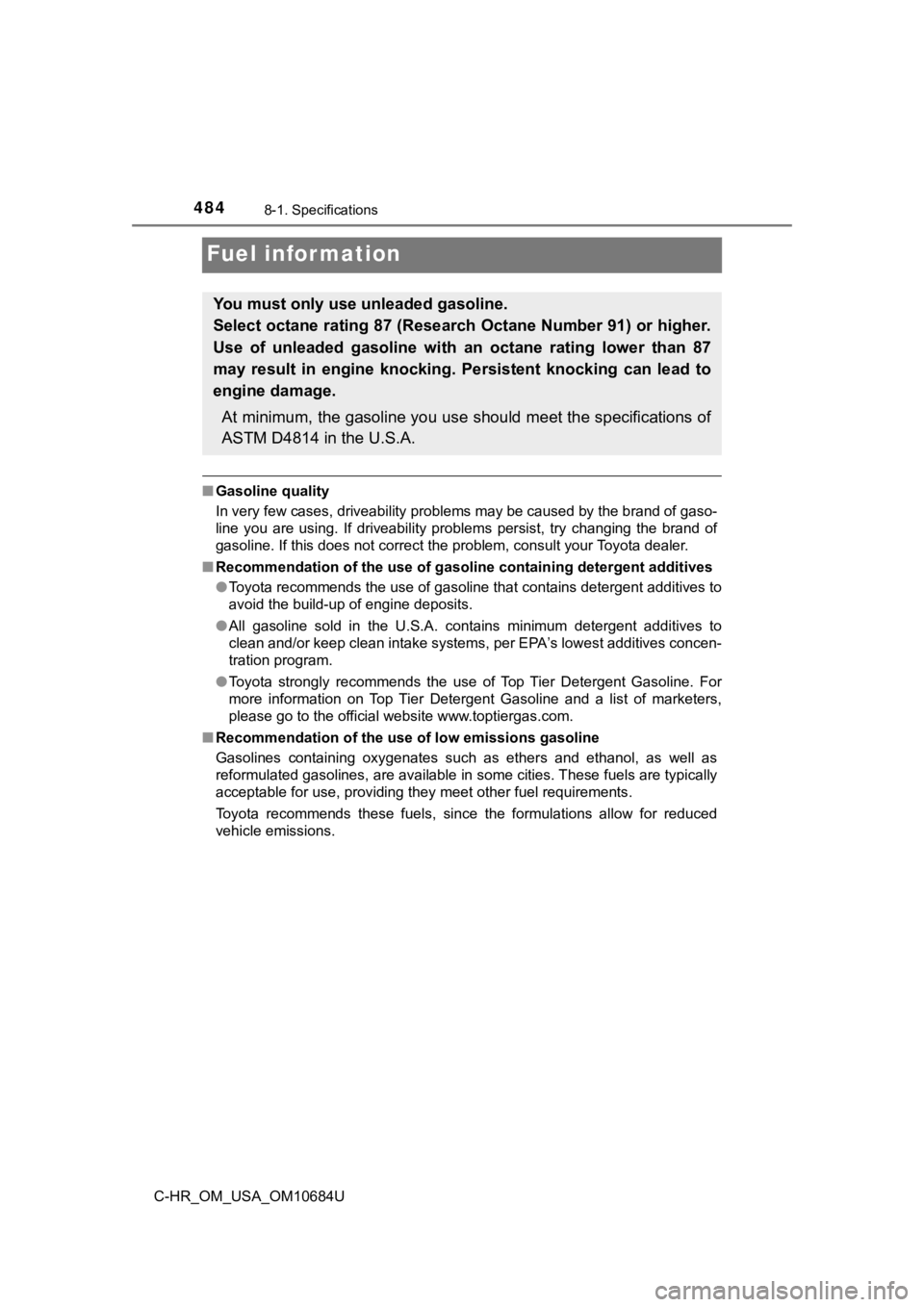 TOYOTA C-HR 2021  Owners Manual (in English) 4848-1. Specifications
C-HR_OM_USA_OM10684U
Fuel information
■Gasoline quality
In very few cases, driveability problems may be caused by the b rand of gaso-
line  you  are  using.  If  driveability 