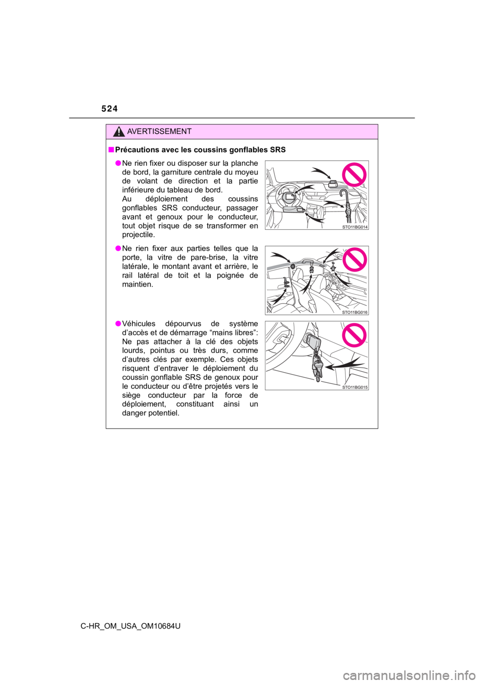 TOYOTA C-HR 2021  Owners Manual (in English) 524
C-HR_OM_USA_OM10684U
AVERTISSEMENT
■Précautions avec les coussins gonflables SRS
● Ne rien fixer ou disposer sur la planche
de bord, la garniture centrale du moyeu
de  volant  de  direction  