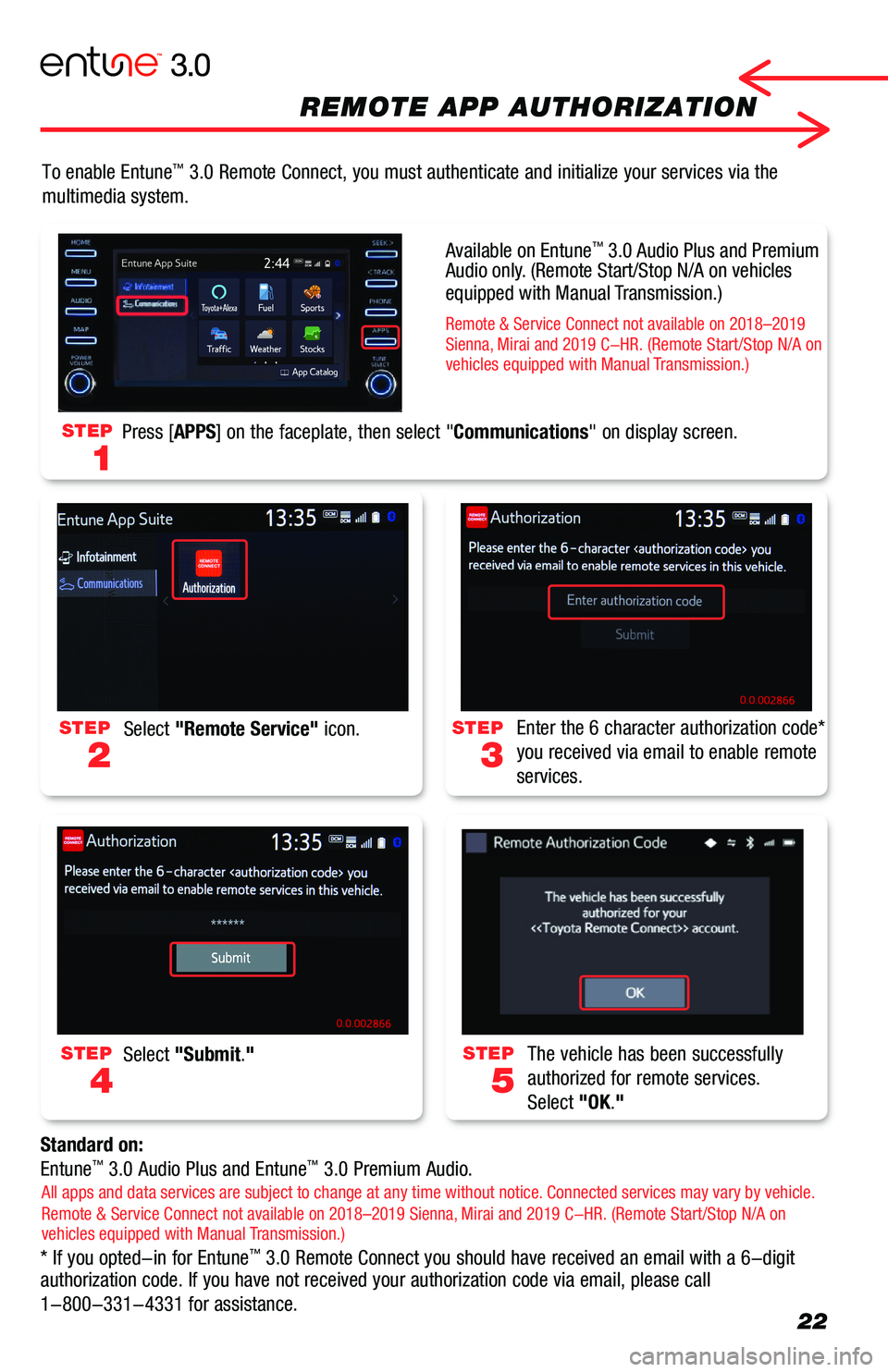TOYOTA CAMRY 2019 Accessories, Audio & Navigation (in English) 22
To enable Entune™ 3.0 Remote Connect, you must authenticate and initialize your services \
via the
multimedia system.
Standard on:
Entune™ 3.0 Audio Plus and Entune™ 3.0 Premium Audio.
* If TOYOTA CAMRY 2019 Accessories, Audio & Navigation (in English) 22
To enable Entune™ 3.0 Remote Connect, you must authenticate and initialize your services \
via the
multimedia system.
Standard on:
Entune™ 3.0 Audio Plus and Entune™ 3.0 Premium Audio.
* If