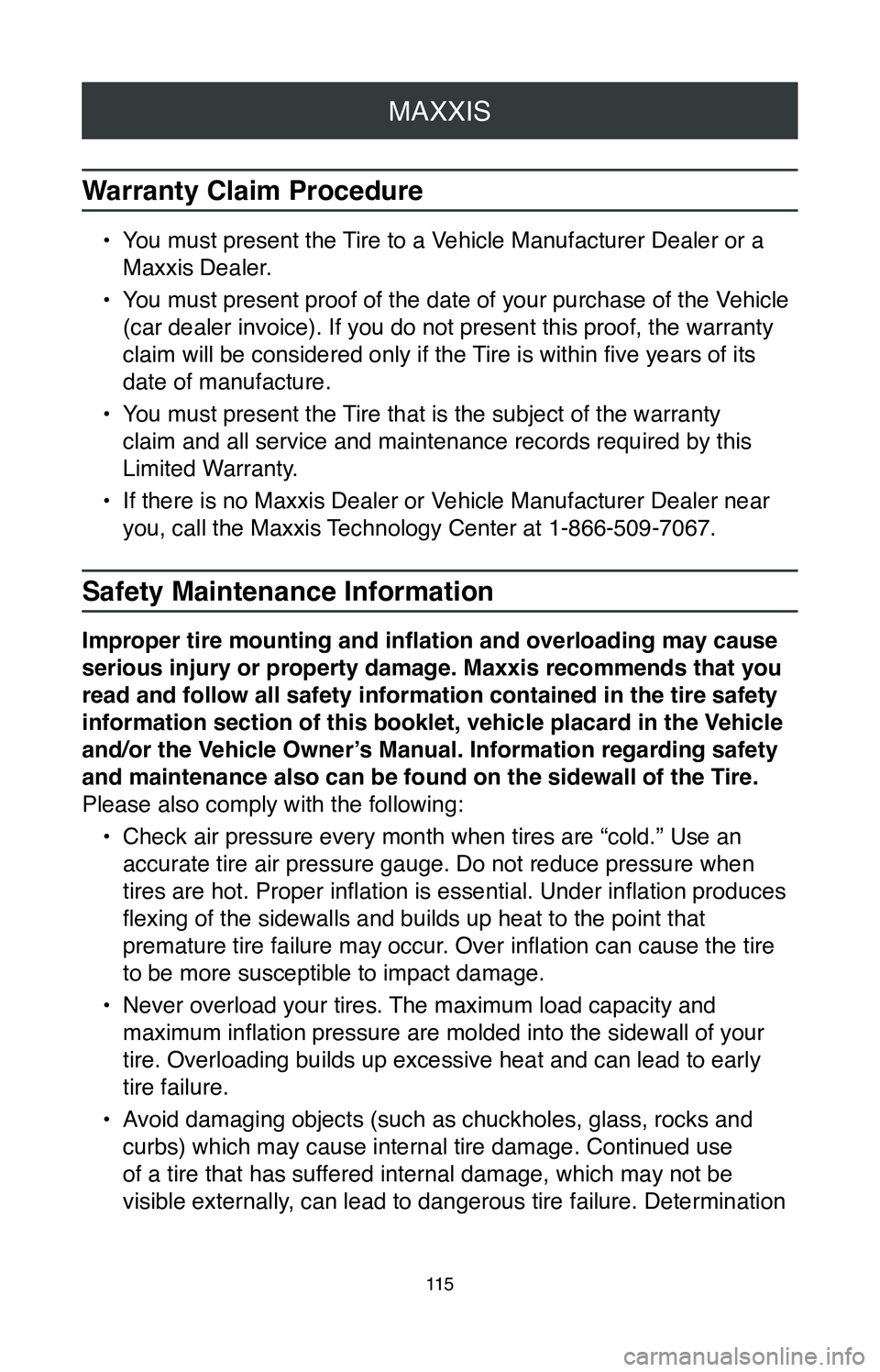 TOYOTA CAMRY 2020 Warranties & Maintenance Guides (in English) MAXXIS
11 5
Warranty Claim Procedure
• You must present the Tire to a Vehicle Manufacturer Dealer or a
Maxxis Dealer.
•
You must present proof of the date of your purchase of the Vehicle
(car d TOYOTA CAMRY 2020 Warranties & Maintenance Guides (in English) MAXXIS
11 5
Warranty Claim Procedure
• You must present the Tire to a Vehicle Manufacturer Dealer or a
Maxxis Dealer.
•
You must present proof of the date of your purchase of the Vehicle
(car d