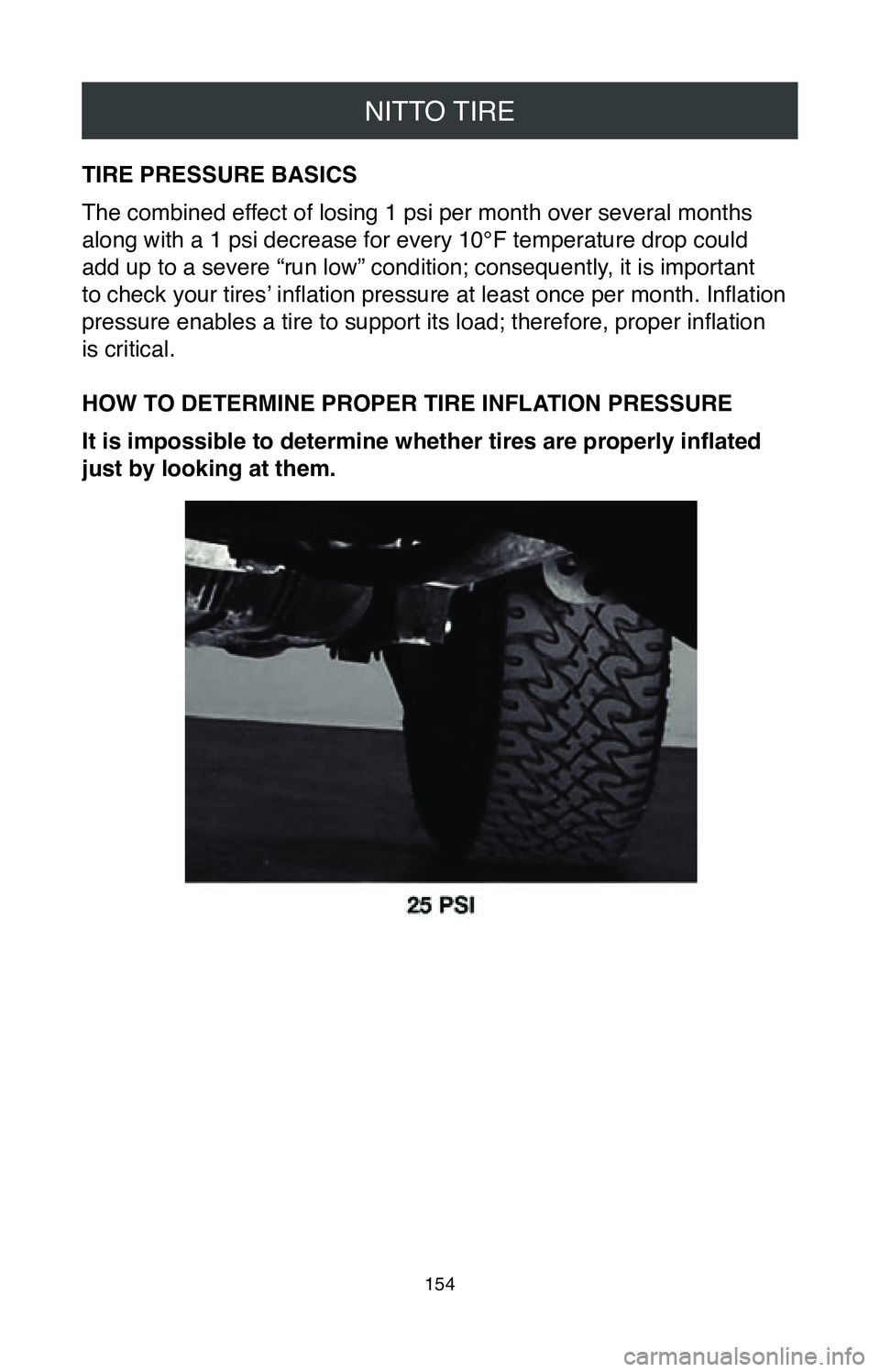 TOYOTA CAMRY 2020  Warranties & Maintenance Guides (in English) NITTO TIRE
154
TIRE PRESSURE BASICS
The combined effect of losing 1 psi per month over several months
along with a 1 psi decrease for every 10°F temperature drop could
add up to a severe “run low