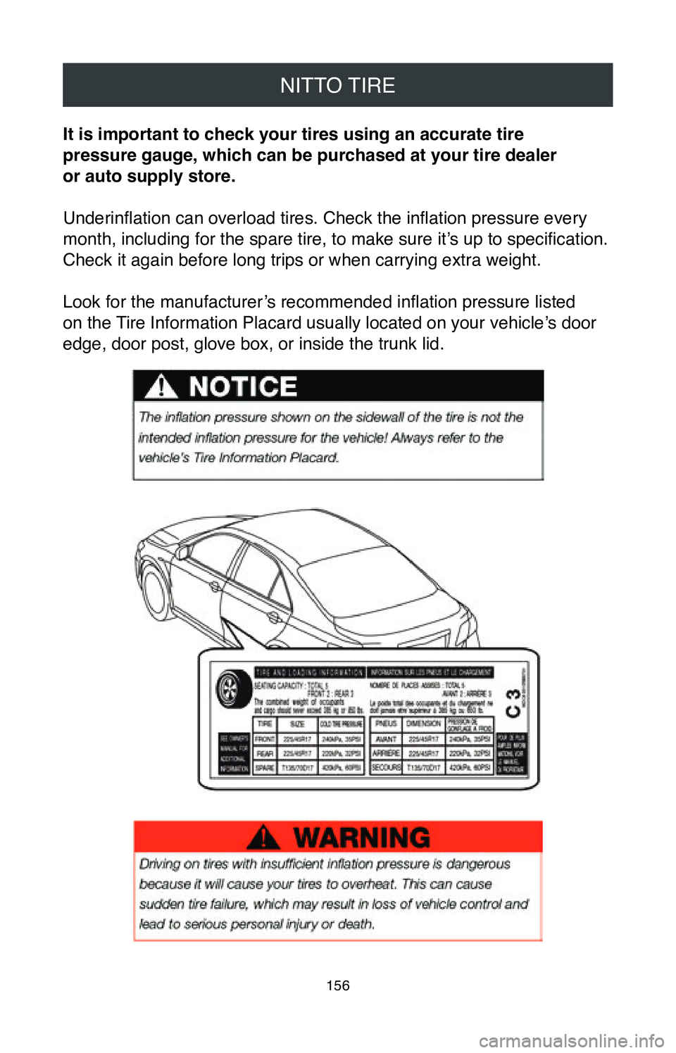 TOYOTA CAMRY 2020  Warranties & Maintenance Guides (in English) NITTO TIRE
156
It is important to check your tires using an accurate tire  
pressure gauge, which can be purchased at your tire dealer  
or auto supply store.
Underinflation can overload tires. Check 