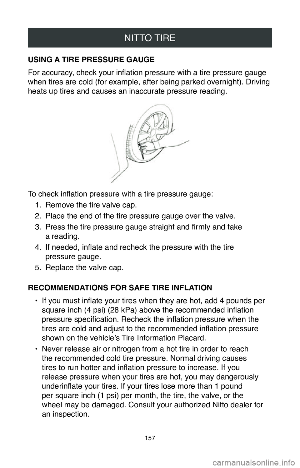 TOYOTA CAMRY 2020 Warranties & Maintenance Guides (in English) NITTO TIRE
157
USING A TIRE PRESSURE GAUGE
For accuracy, check your inflation pressure with a tire pressure gauge
when tires are cold (for example, after being parked overnight). Driving
heats up ti TOYOTA CAMRY 2020 Warranties & Maintenance Guides (in English) NITTO TIRE
157
USING A TIRE PRESSURE GAUGE
For accuracy, check your inflation pressure with a tire pressure gauge
when tires are cold (for example, after being parked overnight). Driving
heats up ti