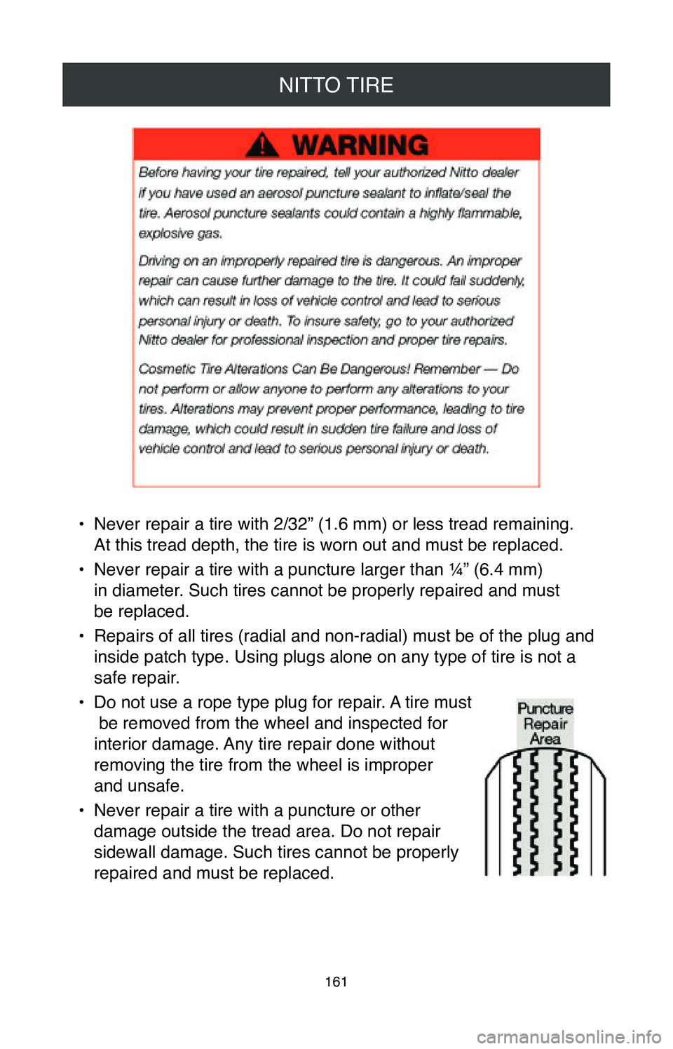 TOYOTA CAMRY 2020  Warranties & Maintenance Guides (in English) NITTO TIRE
161
• Never repair a tire with 2/32” (1.6 mm) or less tread remaining.  
At this tread depth, the tire is worn out and must be replaced.
•
 Never repair a tire with a puncture larger 