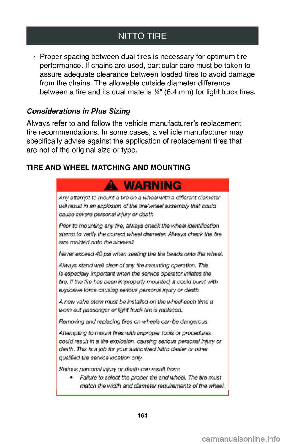 TOYOTA CAMRY 2020  Warranties & Maintenance Guides (in English) NITTO TIRE
164
• Proper spacing between dual tires is necessary for optimum tire 
performance. If chains are used, particular care must be taken to 
assure adequate clearance between loaded tires to