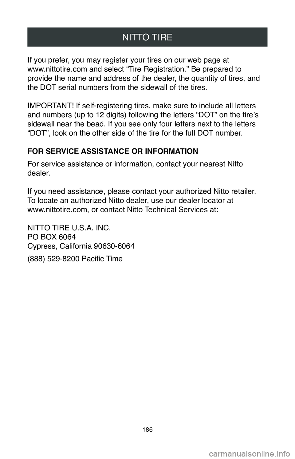 TOYOTA CAMRY 2020  Warranties & Maintenance Guides (in English) NITTO TIRE
186
If you prefer, you may register your tires on our web page at 
www.nittotire.com and select “Tire Registration.” Be prepared to 
provide the name and address of the dealer, the quan