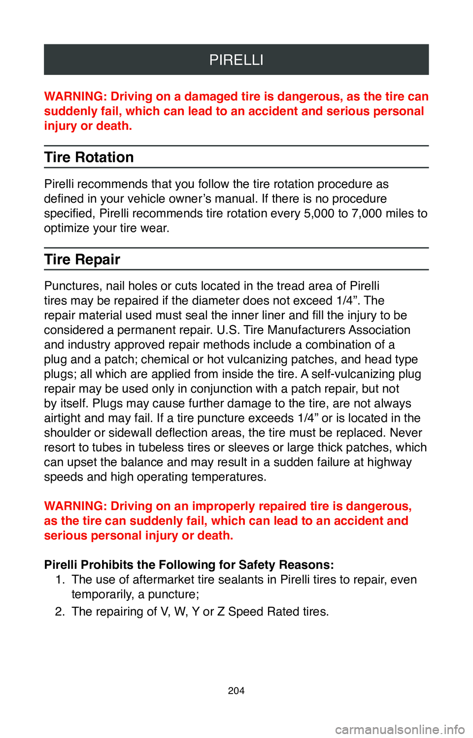 TOYOTA CAMRY 2020 Warranties & Maintenance Guides (in English) PIRELLI
204
WARNING: Driving on a damaged tire is dangerous, as the tire can
suddenly fail, which can lead to an accident and serious personal
injury or death.
Tire Rotation
Pirelli recommends that TOYOTA CAMRY 2020 Warranties & Maintenance Guides (in English) PIRELLI
204
WARNING: Driving on a damaged tire is dangerous, as the tire can
suddenly fail, which can lead to an accident and serious personal
injury or death.
Tire Rotation
Pirelli recommends that