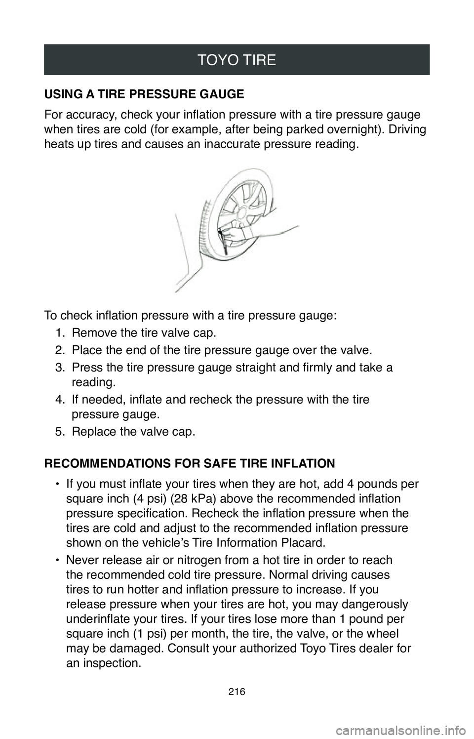 TOYOTA CAMRY 2020 Warranties & Maintenance Guides (in English) TOYO TIRE
216
USING A TIRE PRESSURE GAUGE
For accuracy, check your inflation pressure with a tire pressure gauge
when tires are cold (for example, after being parked overnight). Driving
heats up tir TOYOTA CAMRY 2020 Warranties & Maintenance Guides (in English) TOYO TIRE
216
USING A TIRE PRESSURE GAUGE
For accuracy, check your inflation pressure with a tire pressure gauge
when tires are cold (for example, after being parked overnight). Driving
heats up tir